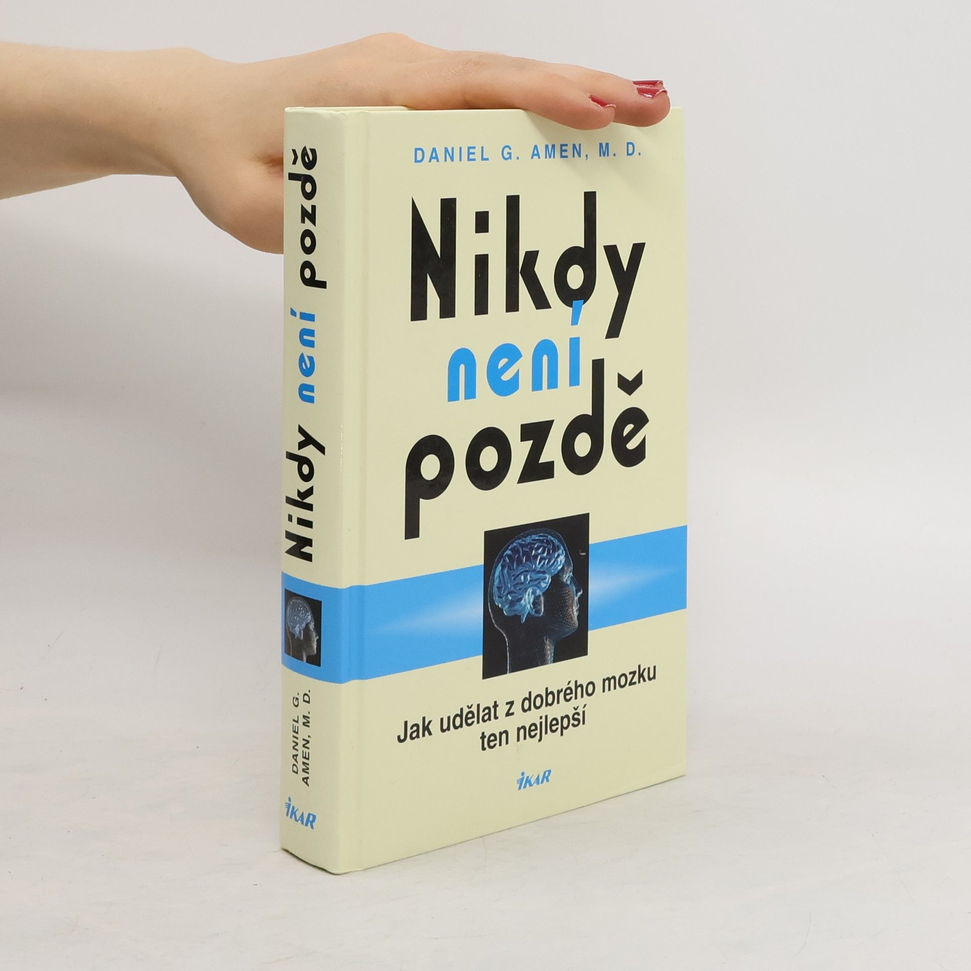 Daniel Amen Nikdy není pozdě : jak udělat z dobrého mozku ten nejlepší