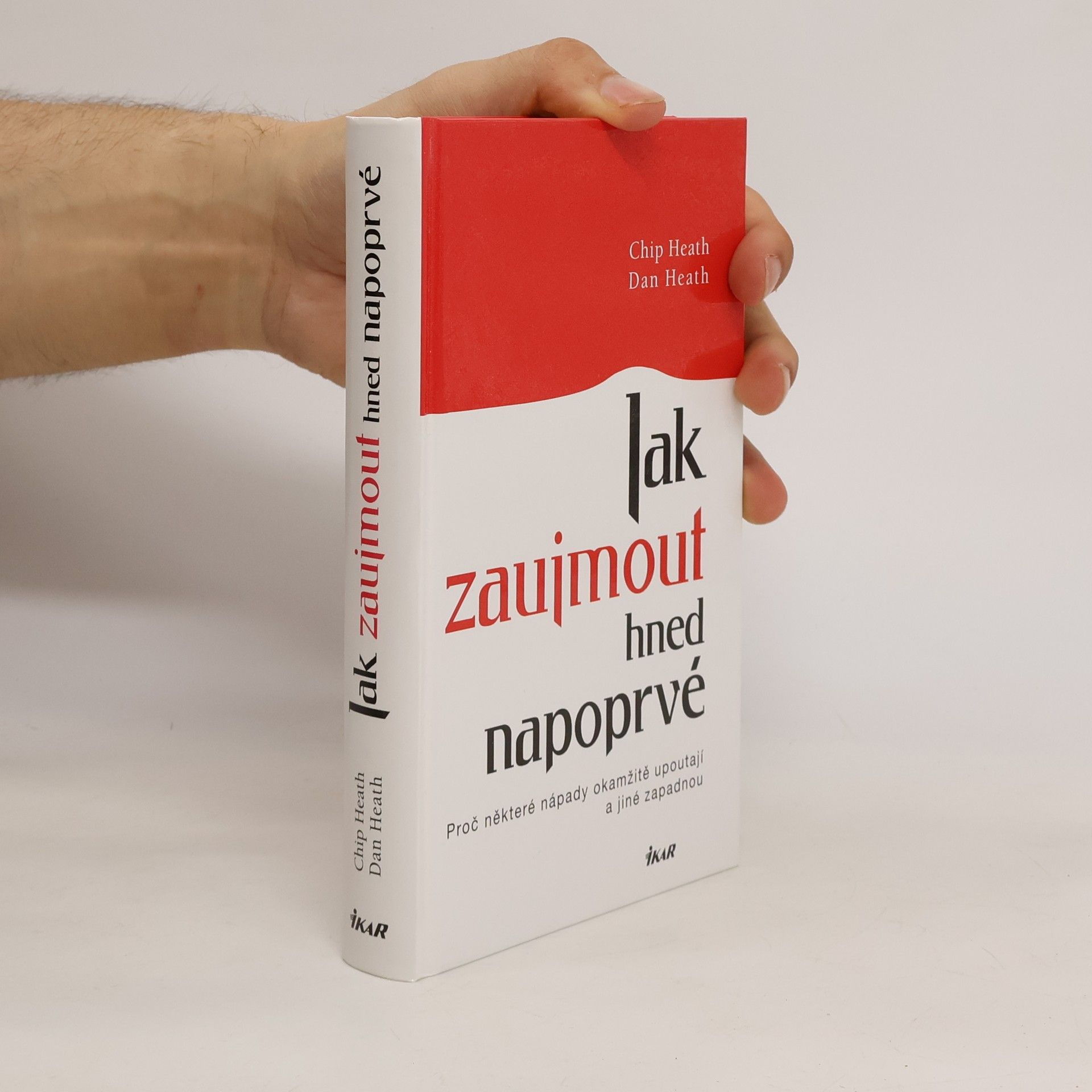 Chip Heath Jak zaujmout hned napoprvé. Proč některé nápady okamžitě upoutají a jiné zapadnou