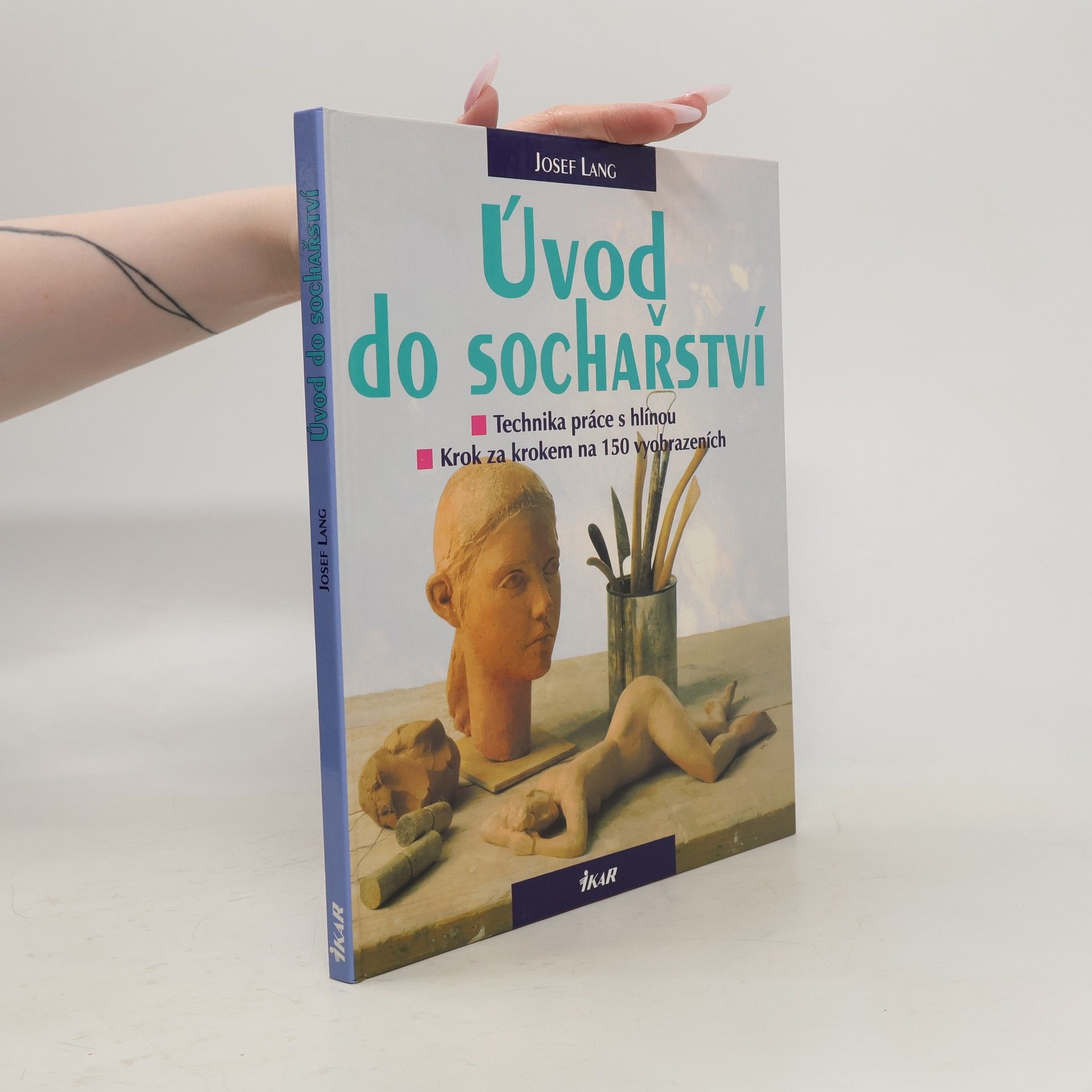 Josef Lang Úvod do sochařství : technika práce s hlínou: Krok za krokem na 150 vyobrazeních (obrazech a fotografiích)
