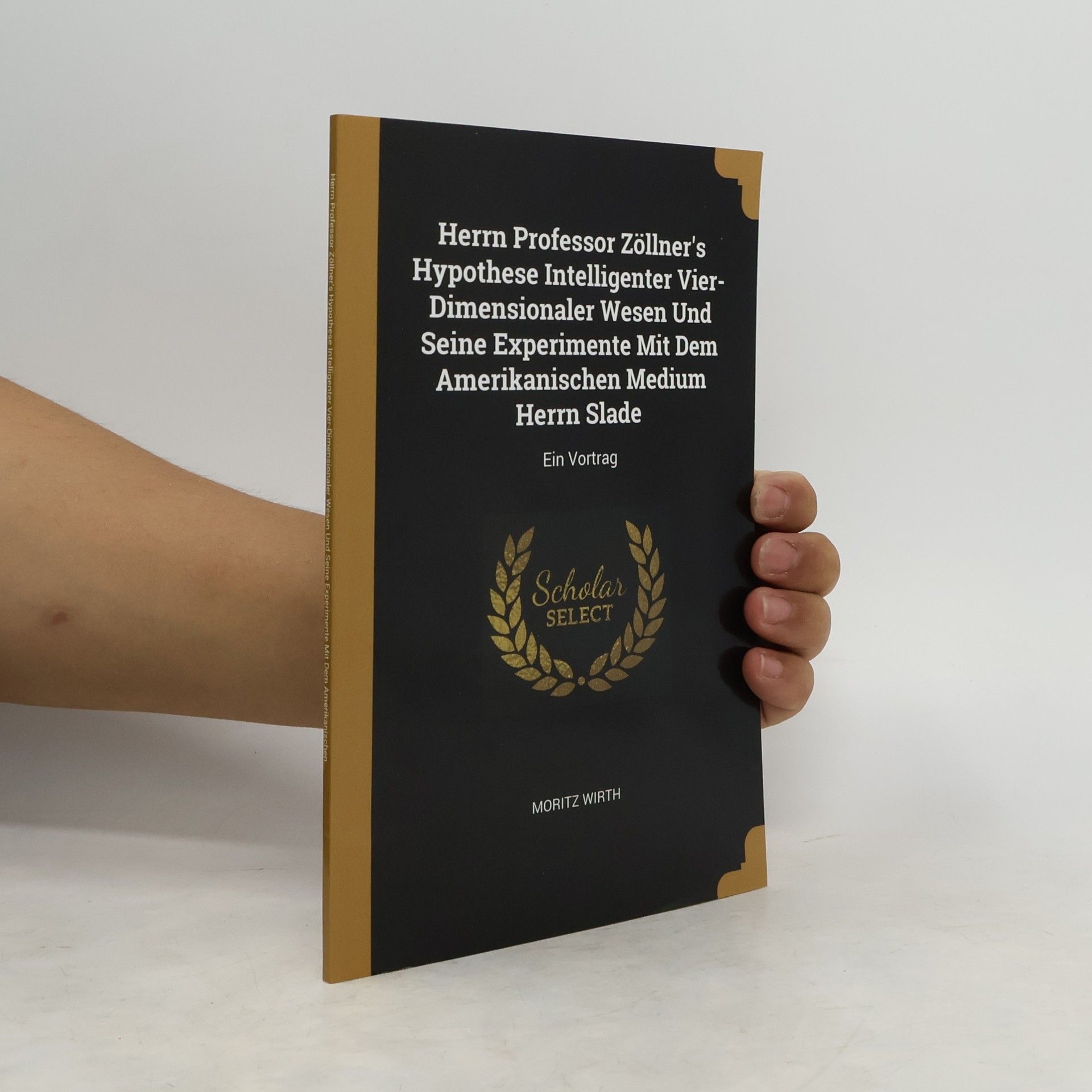 Moritz Wirth Herrn Professor Zöllner's Hypothese Intelligenter Vier-Dimensionaler Wesen Und Seine Experimente Mit Dem Amerikanischen Medium Herrn Slade: Ein Vortra