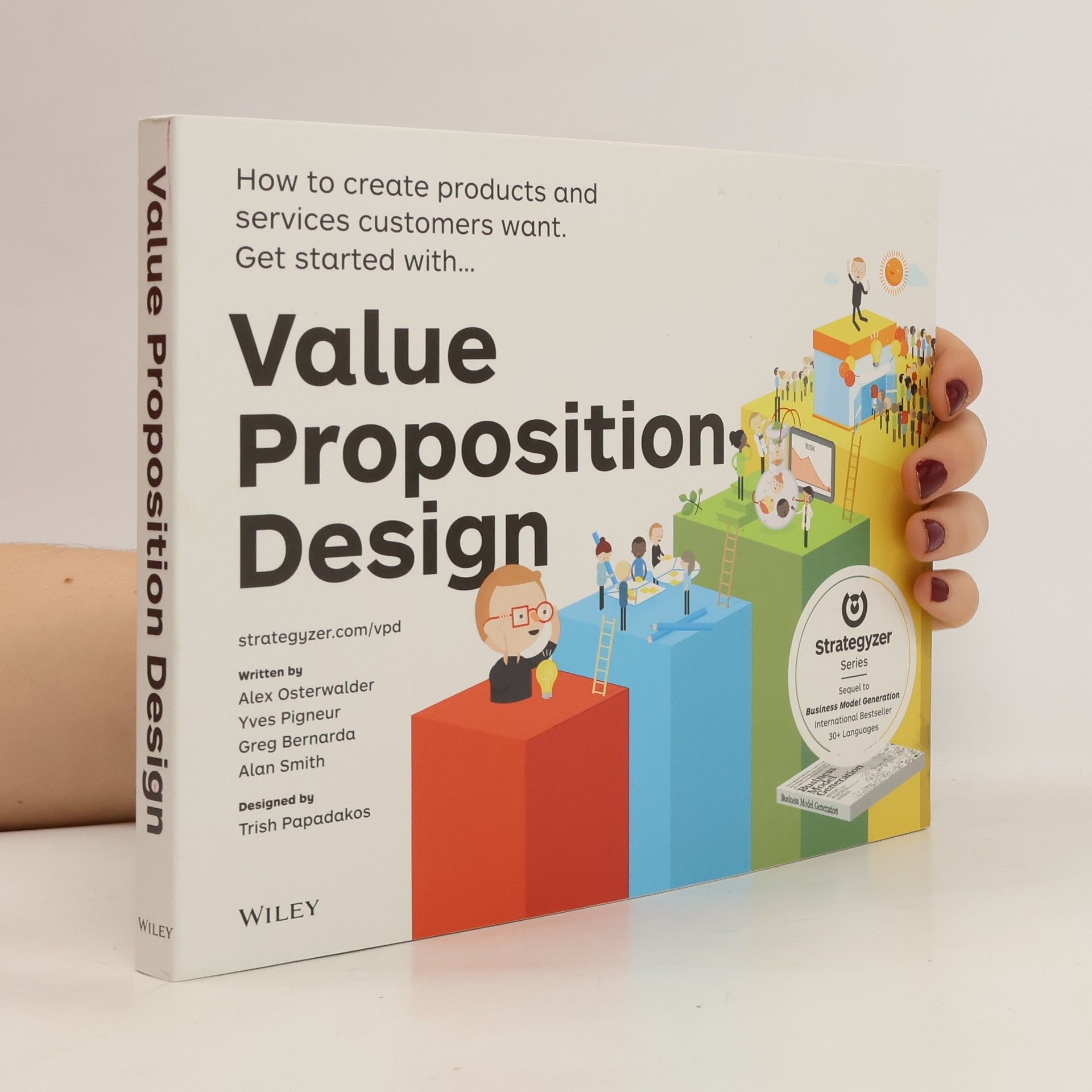 Yves Pigneur Value proposition design : how to create products and services customers want : get started with...