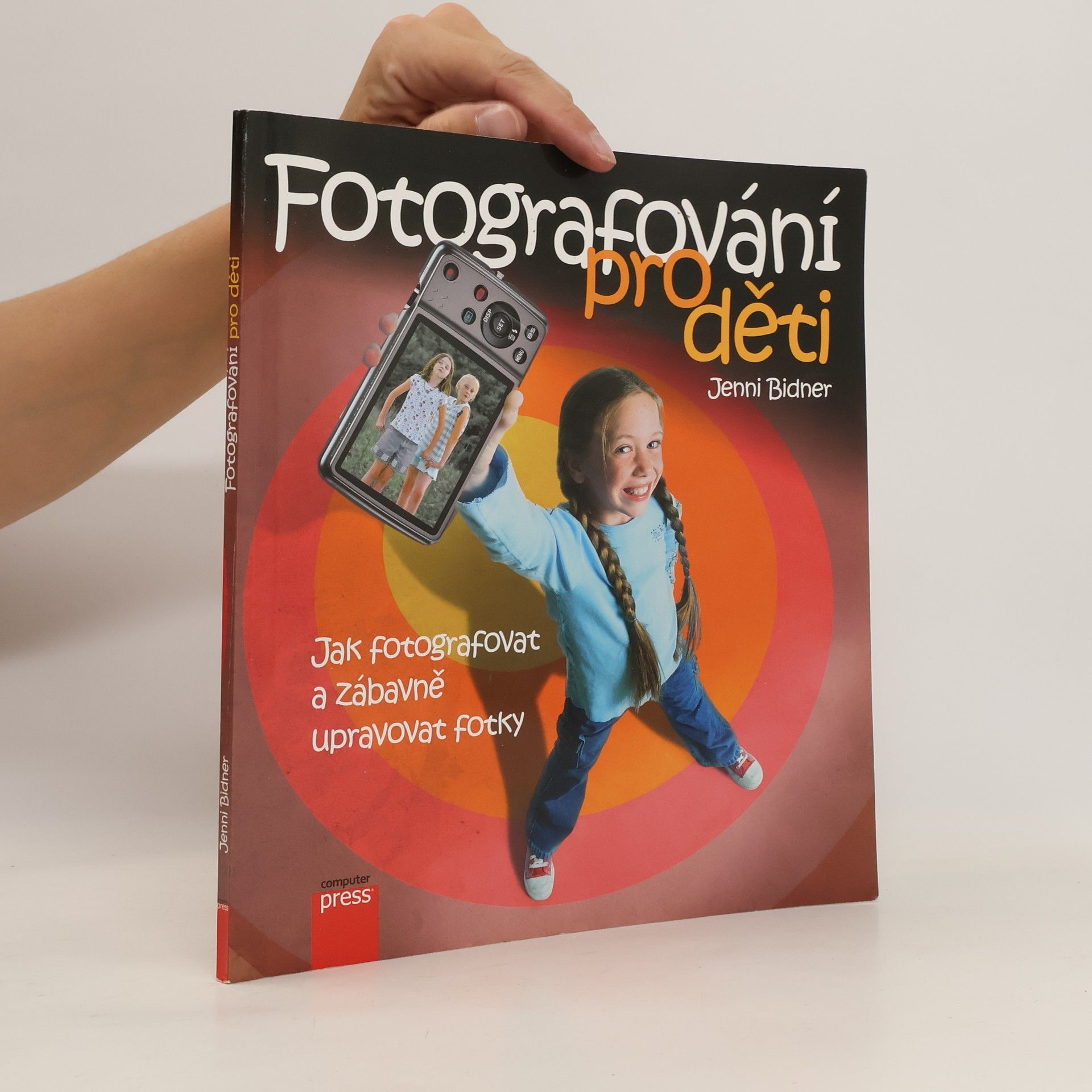 Jenni Bidner Fotografování pro děti: Jak fotografovat a zábavně upravovat fotky