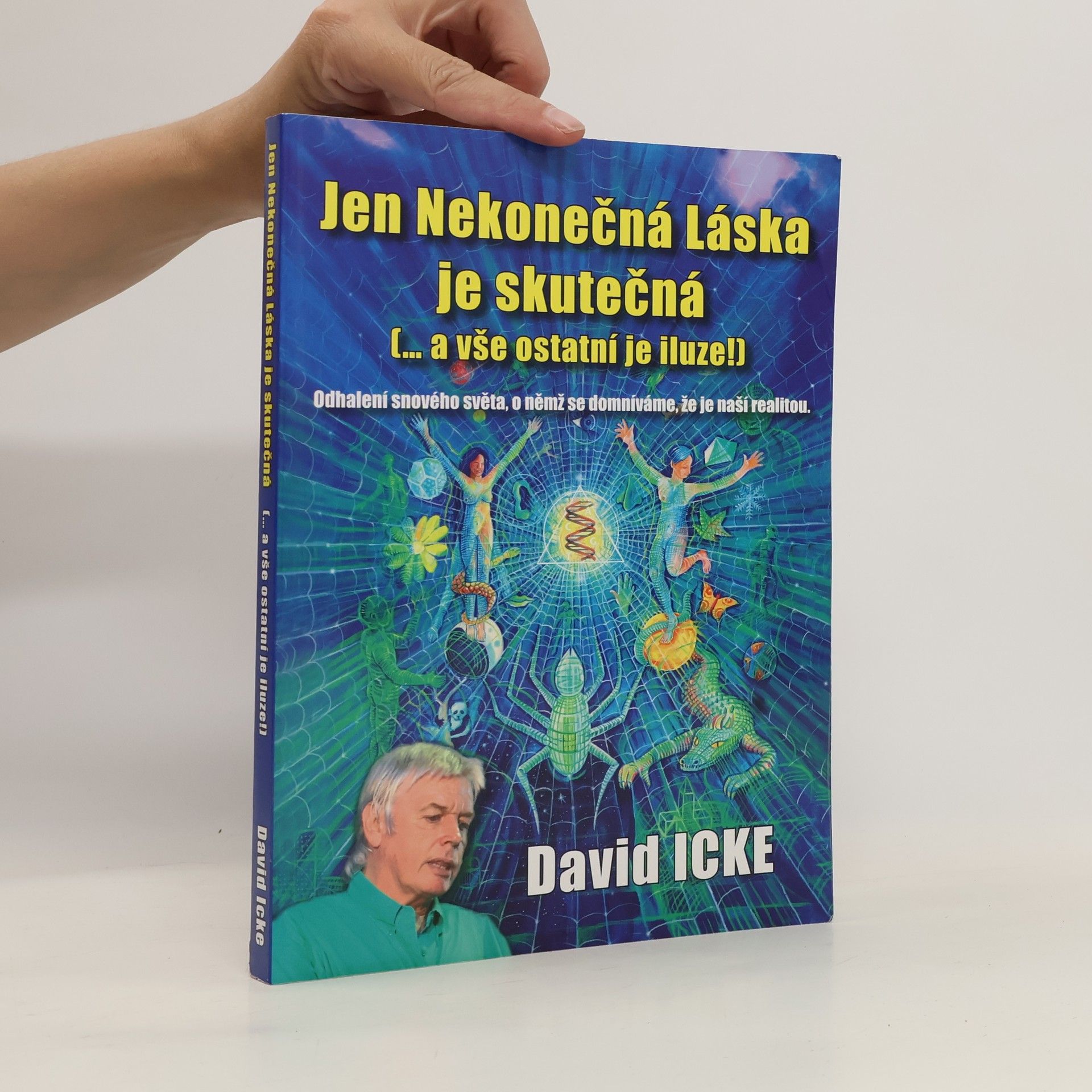 David Icke Jen Nekonečná Láska je skutečná (-- a vše ostatní je iluze!) : odhalení říše snů, o níž se domníváme, že je skutečná