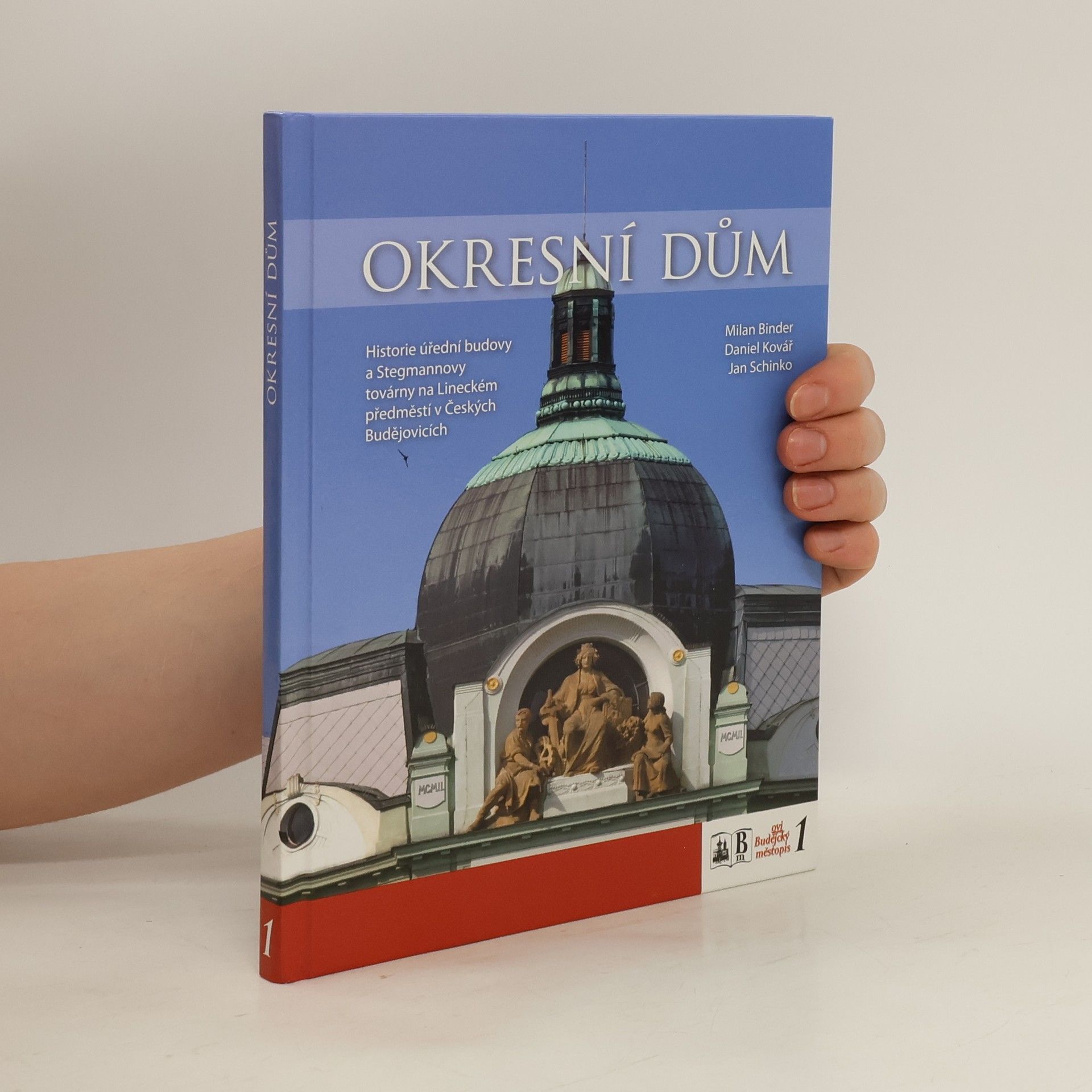 Milan Binder Okresní dům : historie úřední budovy a Stegmannovy továrny na Lineckém předměstí v Českých Budějovicích