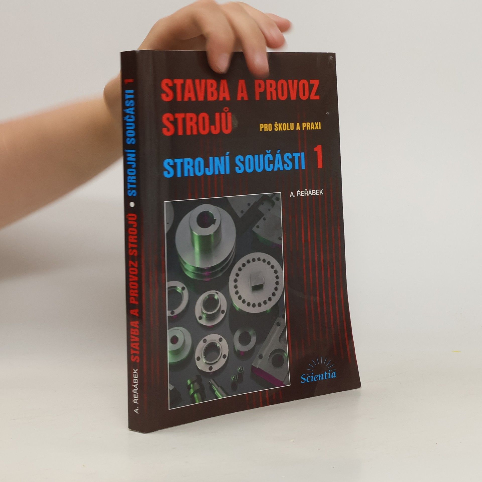 Antonín Řeřábek Stavba a provoz strojů : pro školu a praxi. Strojní součásti 1