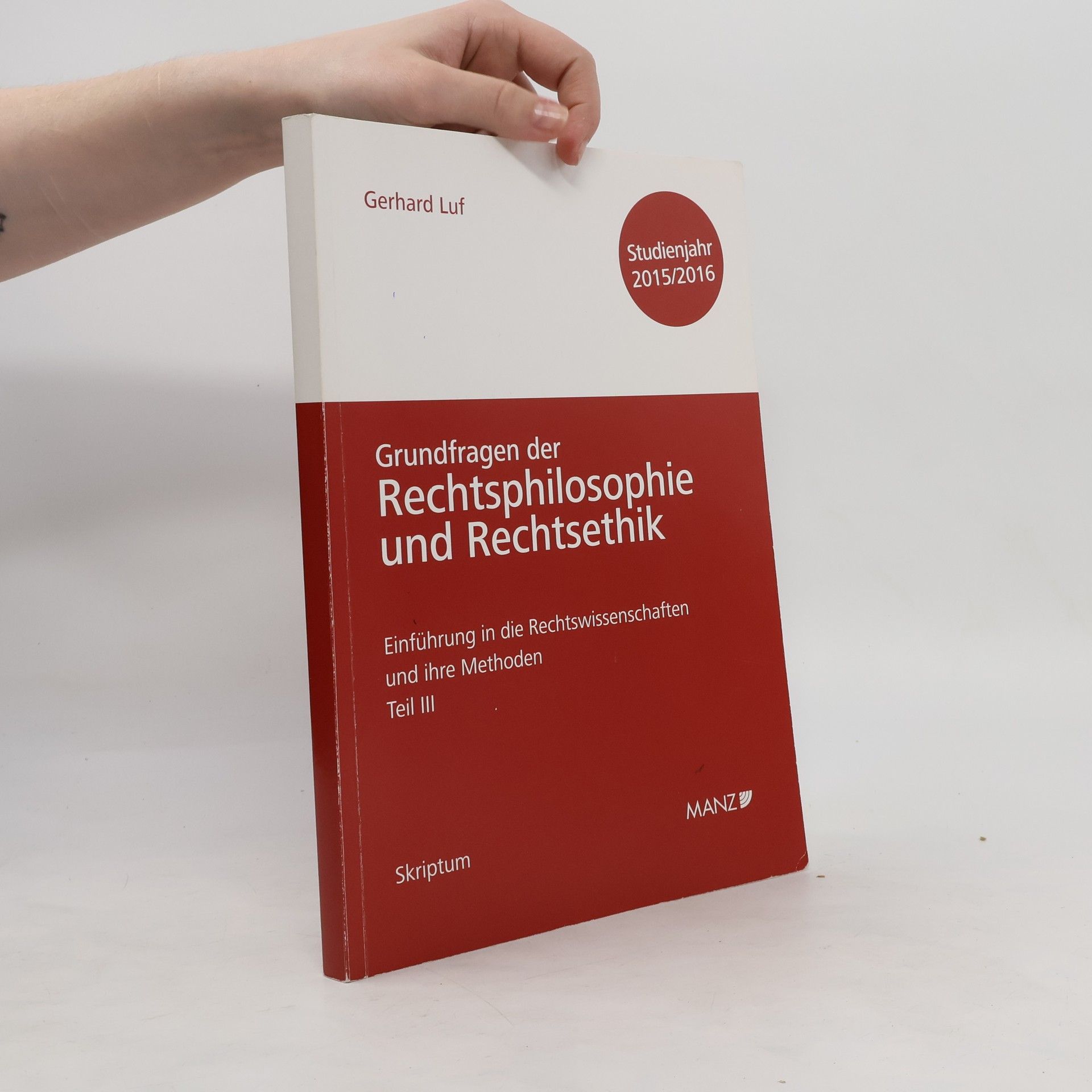 Gerhard Luf Einführung in die Rechtswissenschaften und ihre Methoden. Teil III. Grundfragen der Rechtsphilosophie und Rechtsethik. Studienjahr 2015/16