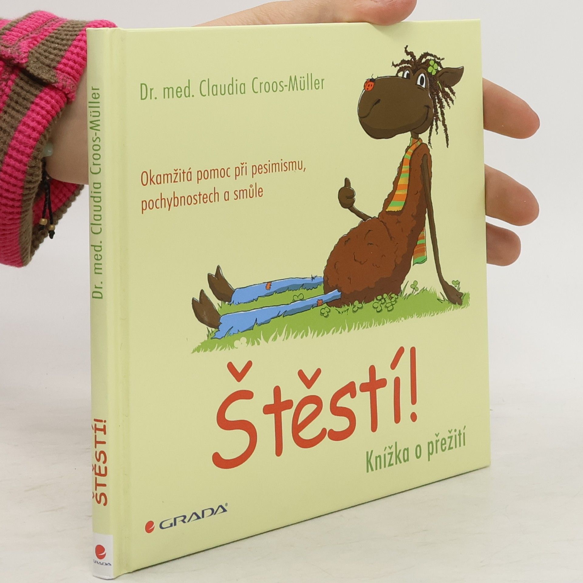 Claudia Croos-Müller Štěstí! : knížka o přežití : Okamžitá pomoc při pesimismu, pochybnostech a smůle