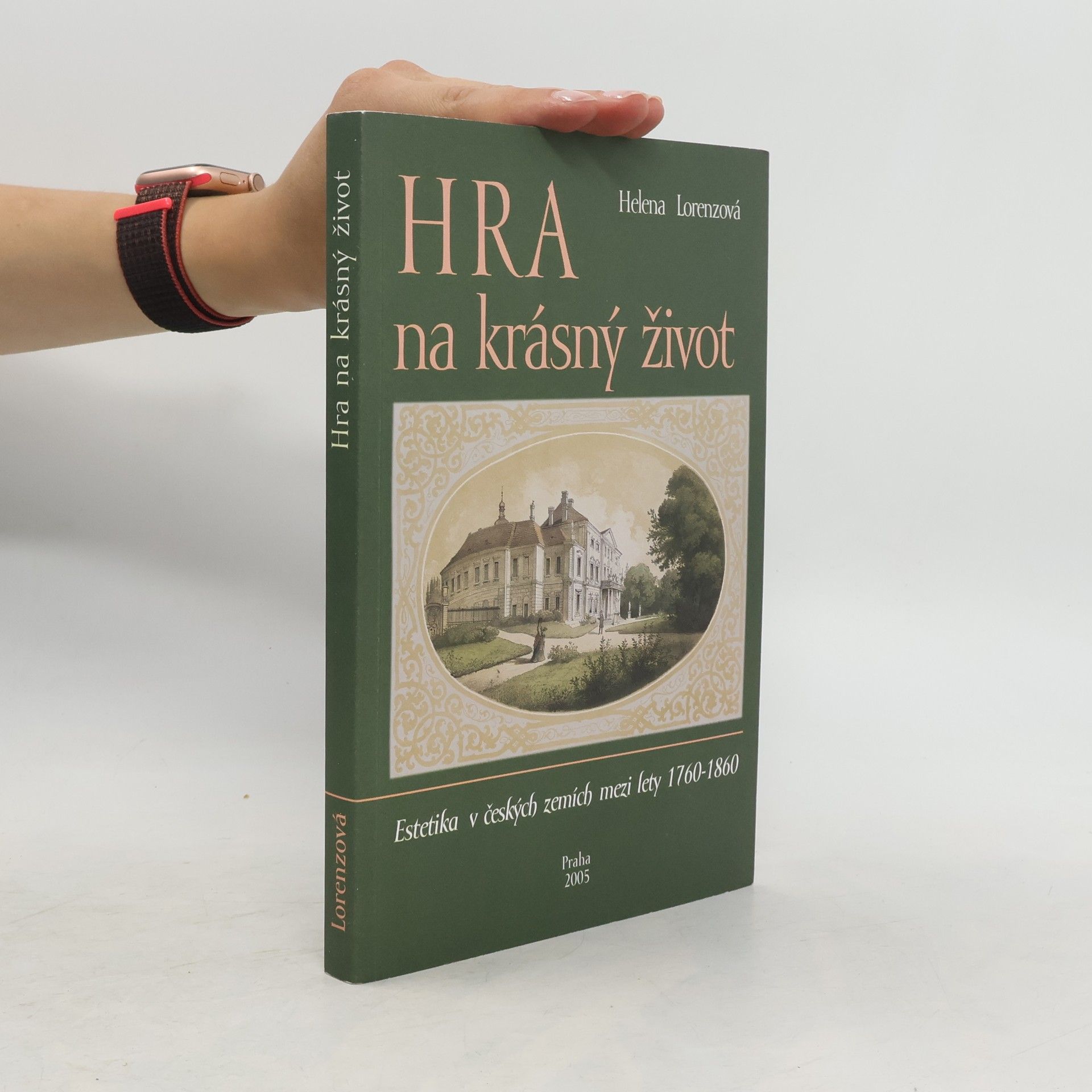 Helena Lorenzová Hra na krásný život. Estetika v českých zemích mezi lety 1760-1860