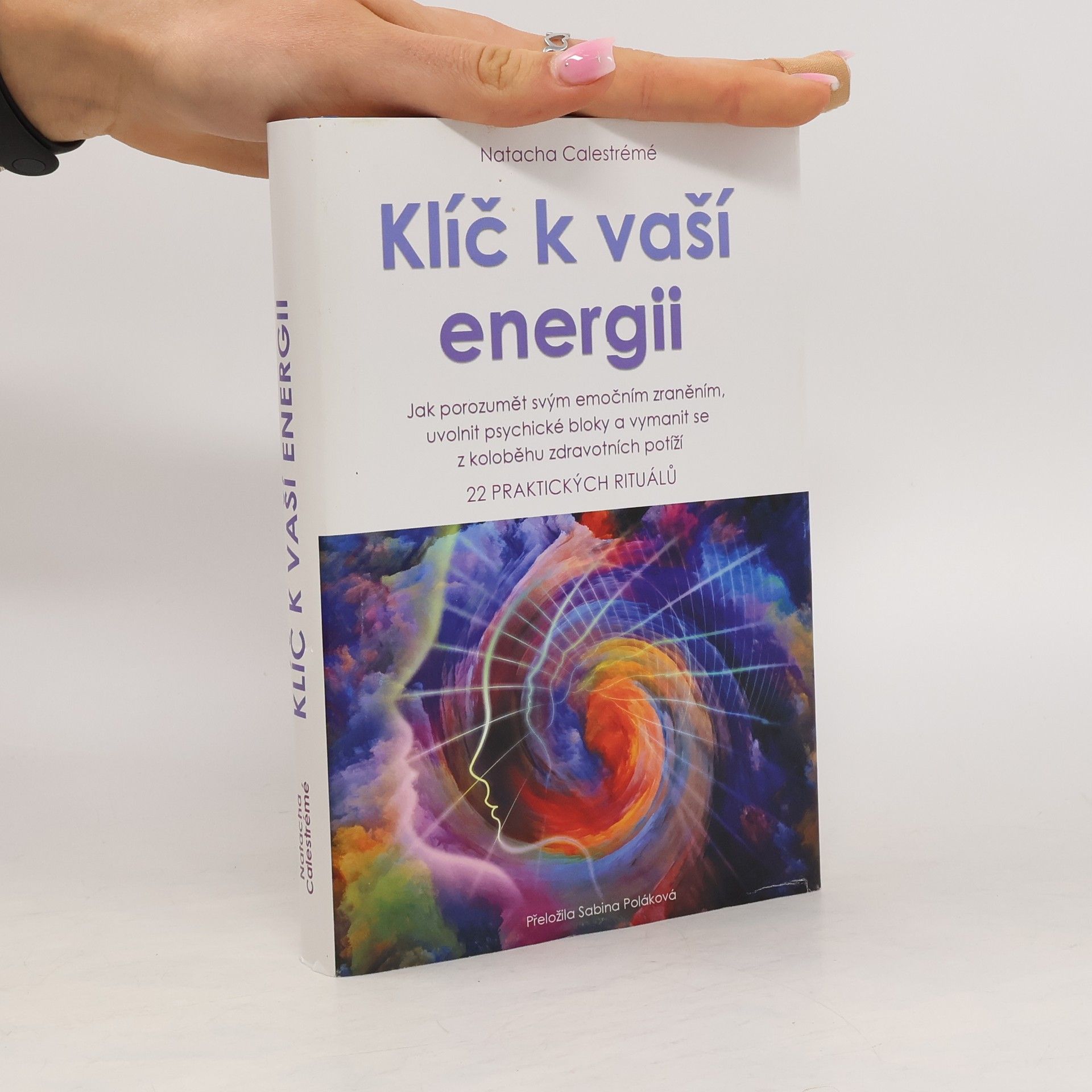 Natacha Calestrémé Klíč k vaší energii : jak porozumět svým emočním zraněním, uvolnit psychické bloky a vymanit se z koloběhu zdravotních potíží : 22 praktických rituálů