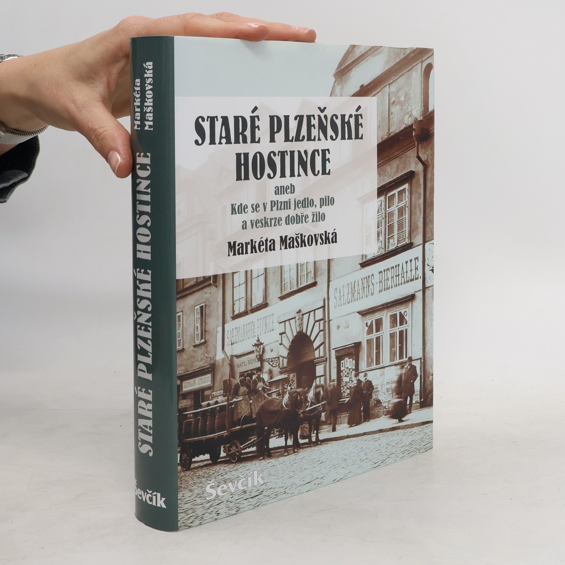 Markéta Maškovská Staré plzeňské hostince aneb Kde se v Plzni jedlo, pilo a veskrze dobře žilo (Plzeň)