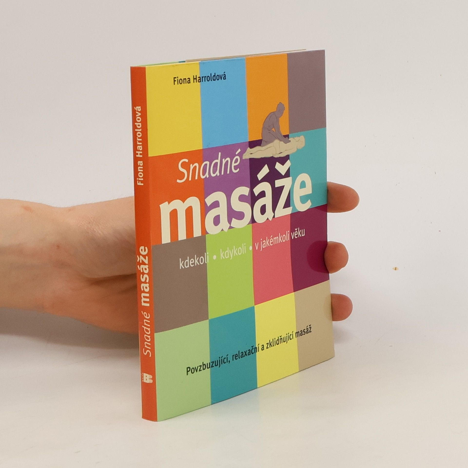 Fiona Harrold Snadné masáže: Kdekoli, kdykoli, v jakémkoli věku