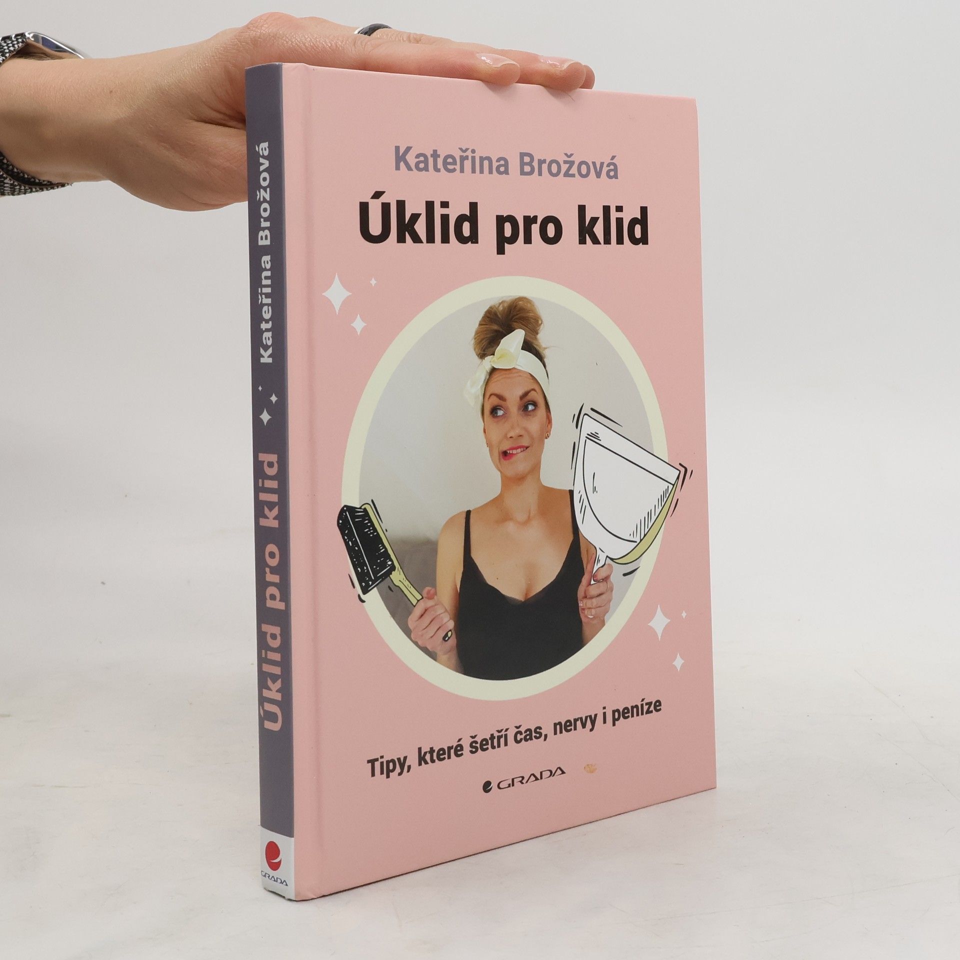 Kateřina Brožová Úklid pro klid. tipy, které šetří čas, nervy i peníze
