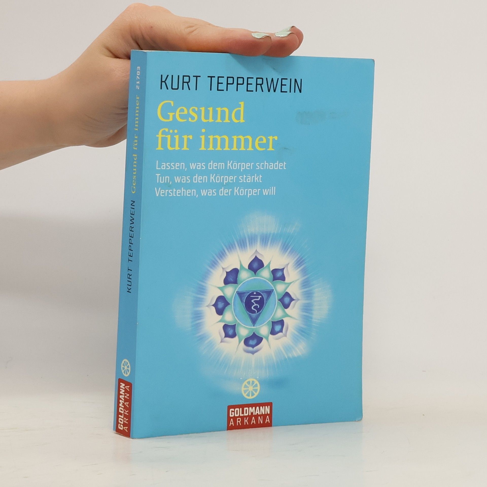 Kurt Tepperwein Gesund für immer :Lassen, was dem Körper schadet - Tun, was den Körper stärkt - Verstehen, was der Körper will