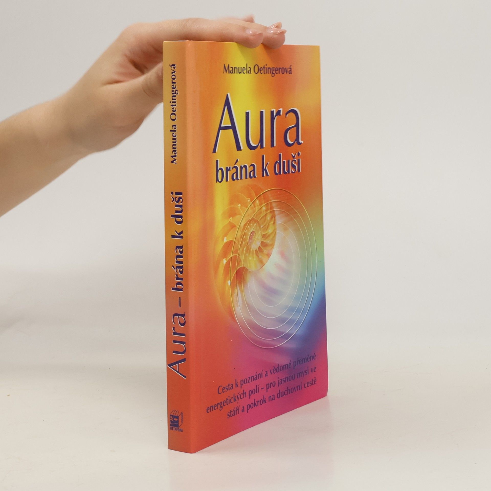 Manuela Oetinger Aura: Brána k duši: Cesta k poznání a vědomé přeměně energetických polí - pro jasnou mysl ve stáří a pokrok na duchovní cestě
