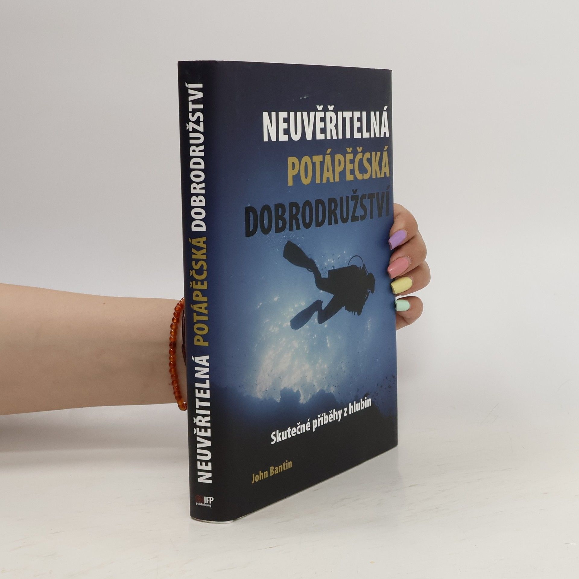 John Bantin Neuvěřitelná potápěčská dobrodružství. Skutečné příběhy z hlubin