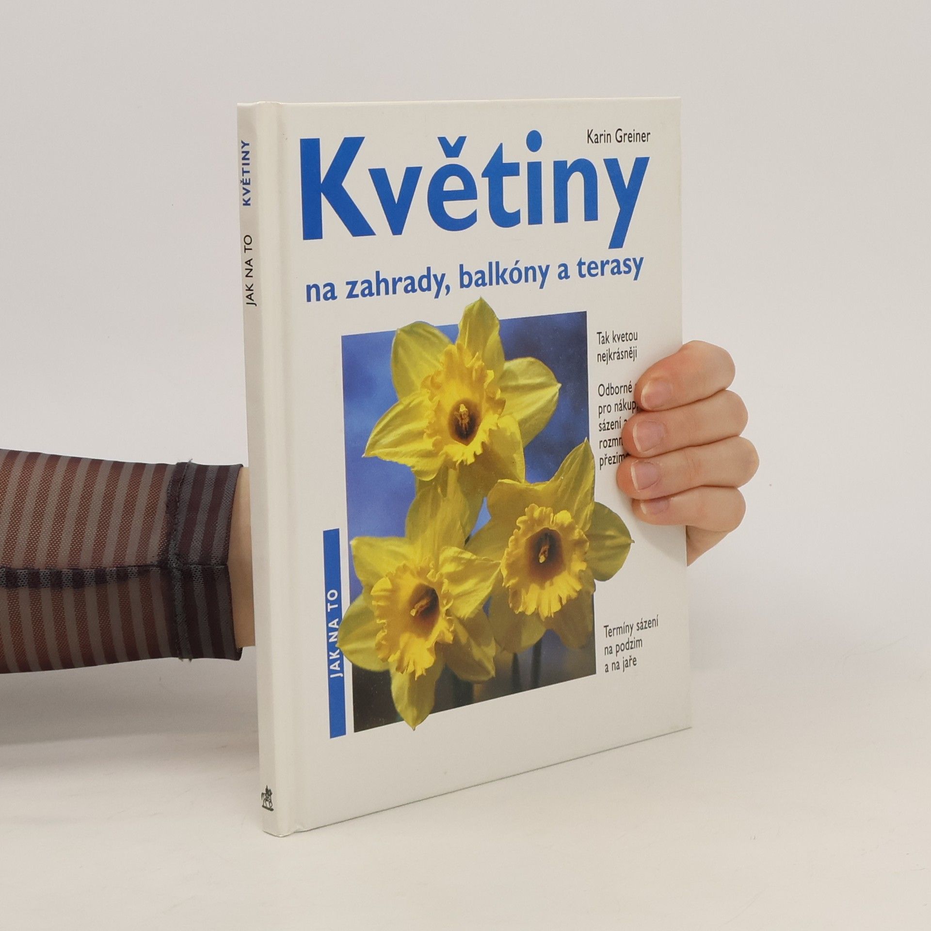 Karin Greiner Jarní květiny na zahrady, balkóny a terasy : odborné rady pro nákup, sázení a péči, rozmnožování, přezimování