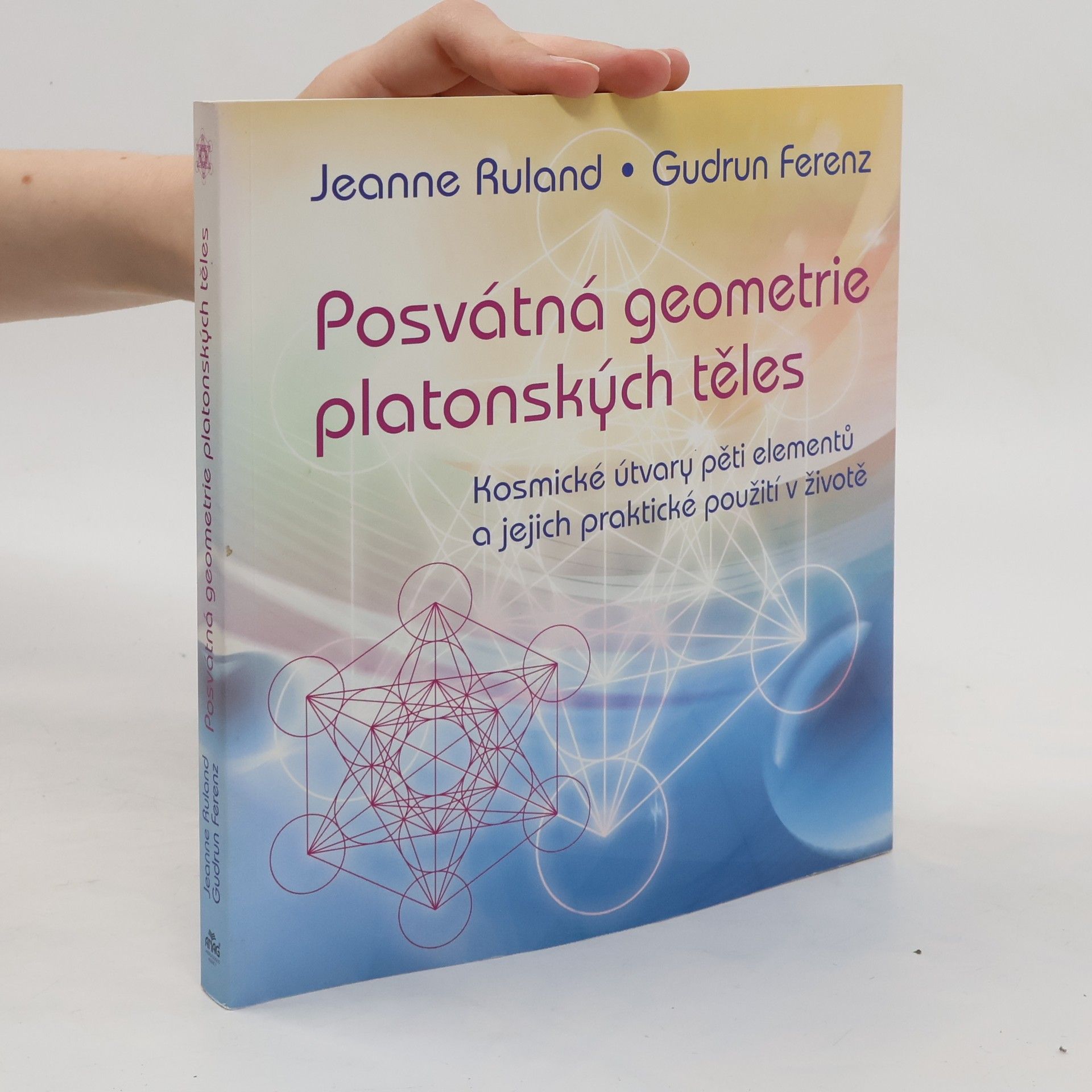 Jeanne Ruland Posvátná geometrie platonských těles : kosmické útvary pěti elementů a jejich praktické použití v životě