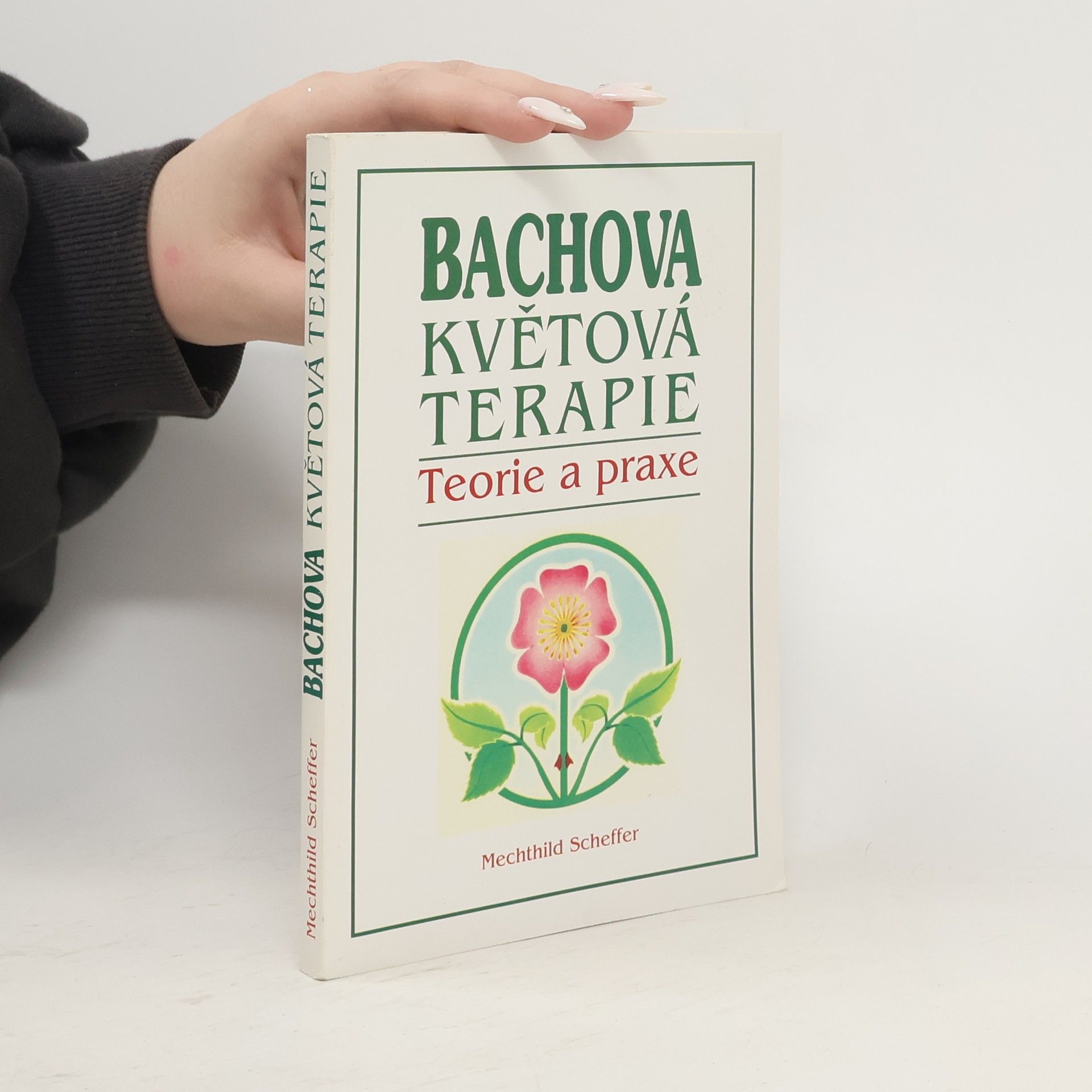 Mechthild Scheffer Bachova květová terapie. Teorie a praxe. Standardní dílo s podrobným popisem květů
