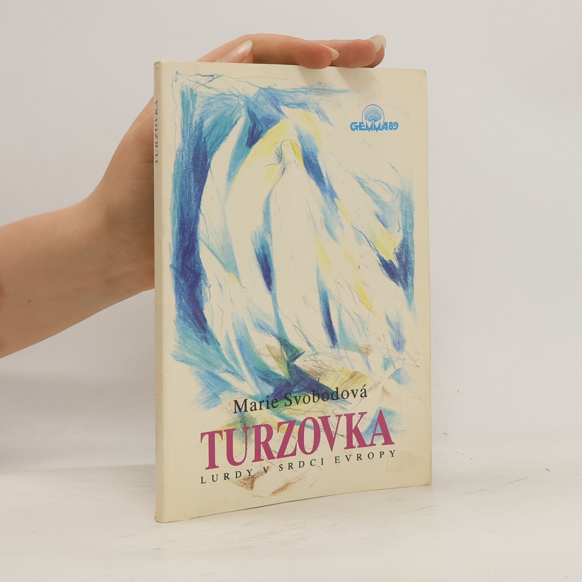 Marie Svobodová Turzovka : Lurdy v srdci Evropy : Svědectví o zjeveních, uzdraveních a událostech kolem Turzovky, jak se šířily mezi lidmi