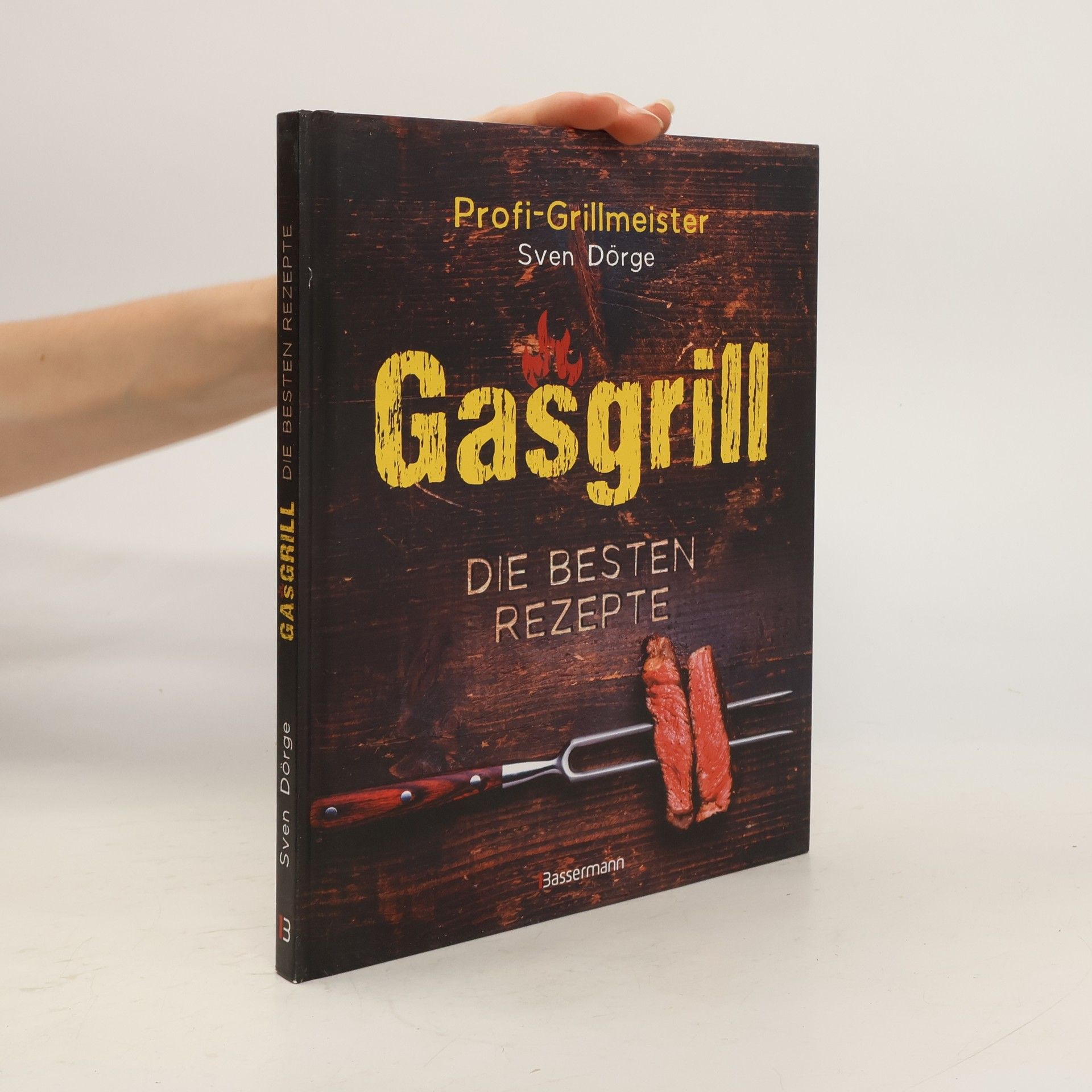 Sven Dörge Gasgrill - Die besten Rezepte für Fleisch, Fisch, Gemüse, Desserts, Grillsaucen, Dips, Marinaden u.v.m. Bewusst grillen und geni