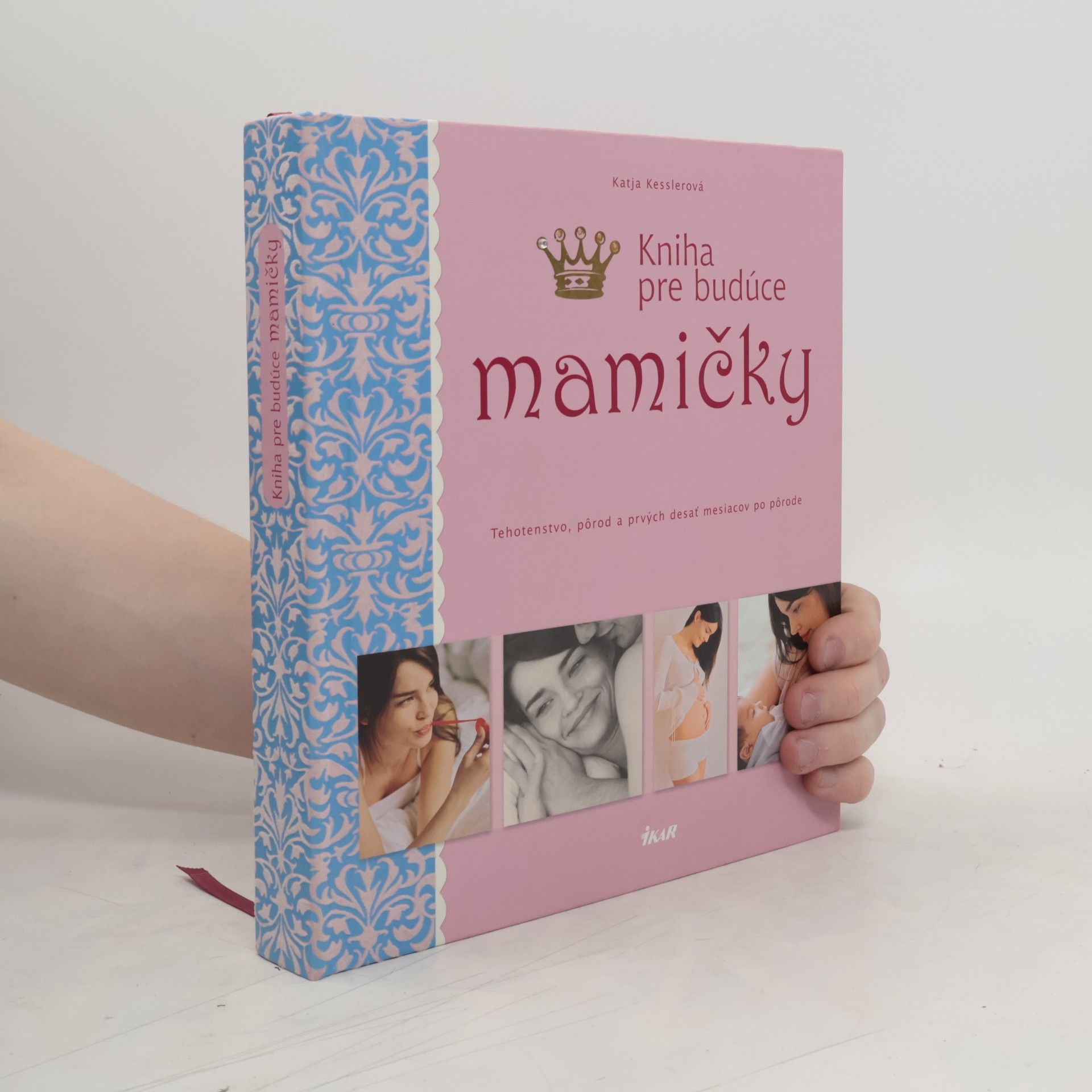 Katja Kessler Kniha pre budúce mamičky : těhotenstvo, pôrod a prvých desať mesiacov po pôrode