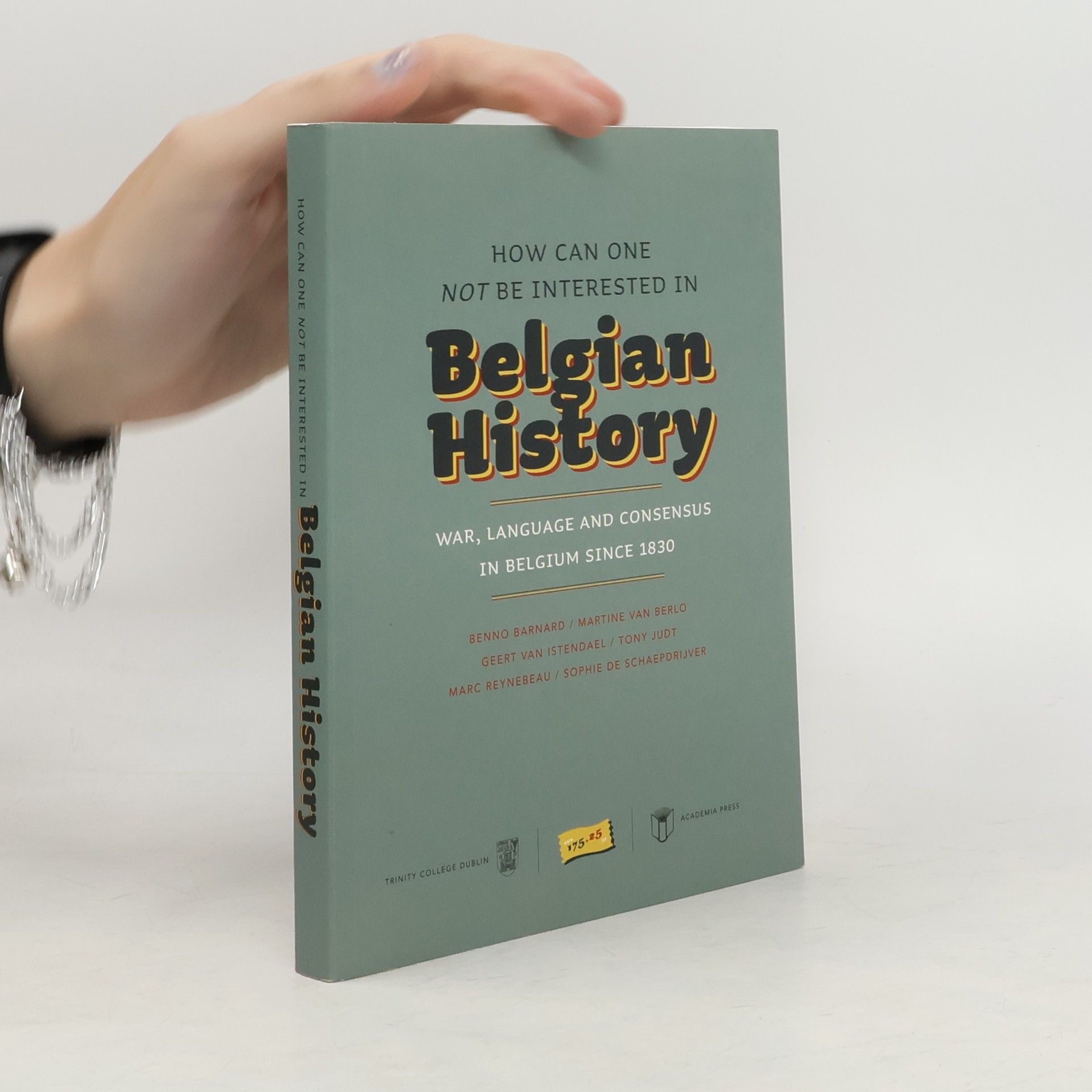Benno Barnard How can one not be interested in Belgian history : war, language and consensus in Belgium since 1830