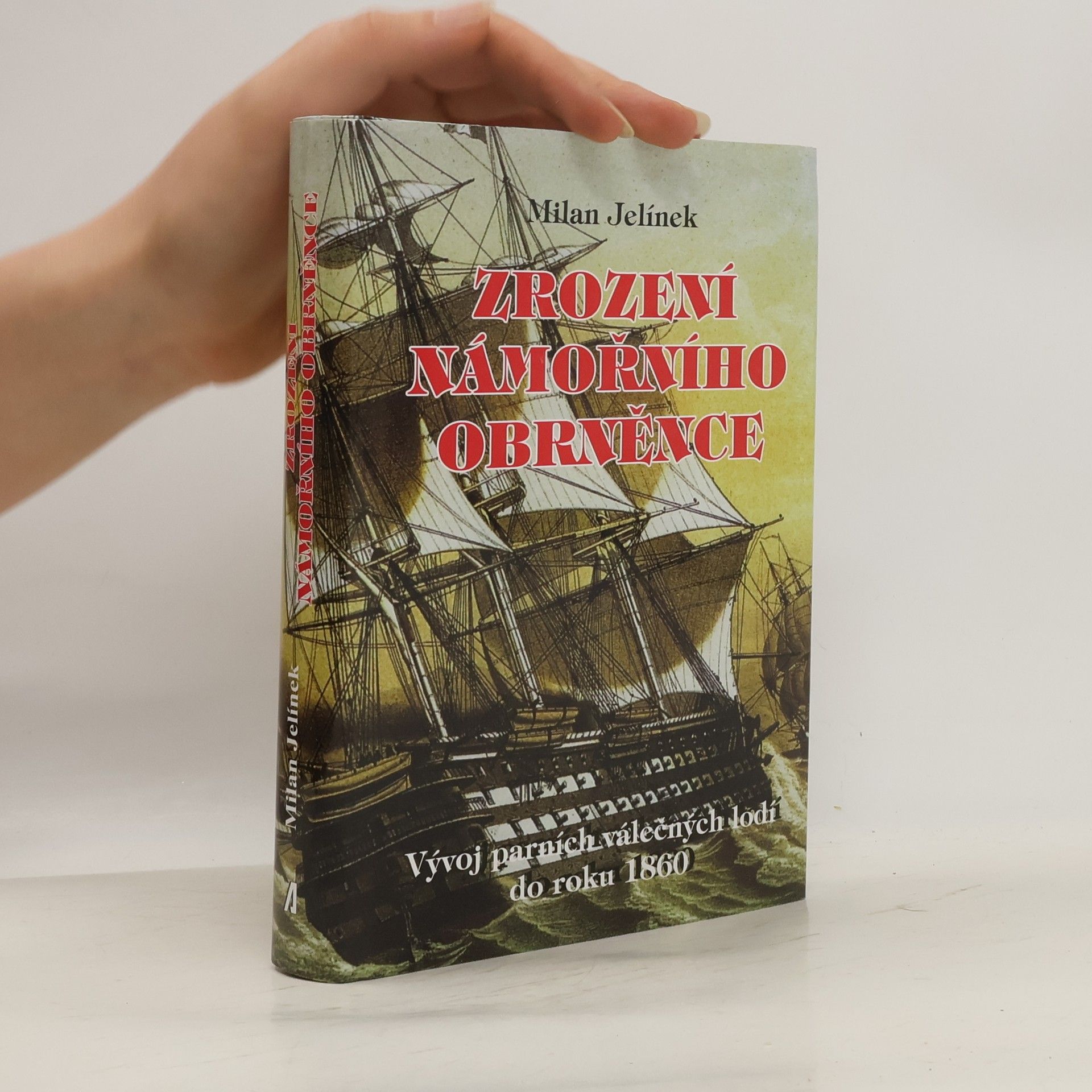 Milan Jelínek Zrození námořního obrněnce : vývoj parních válečných lodí do roku 1860