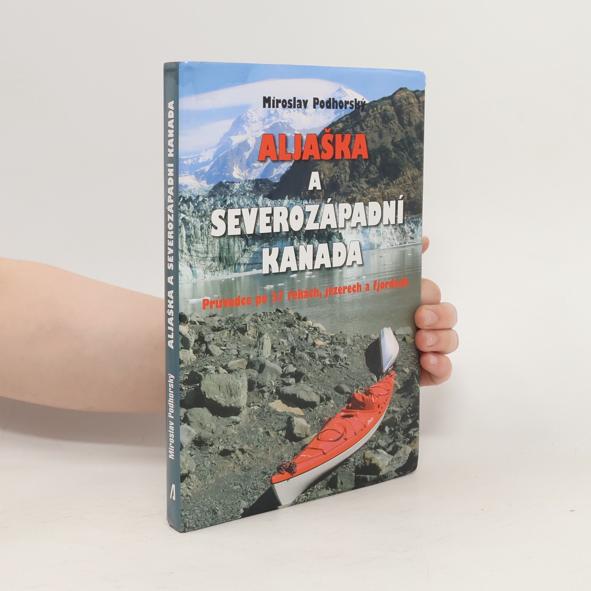 Miroslav Podhorský Aljaška a severozápadní Kanada : průvodce po 37 řekách, jezerech a fjordech