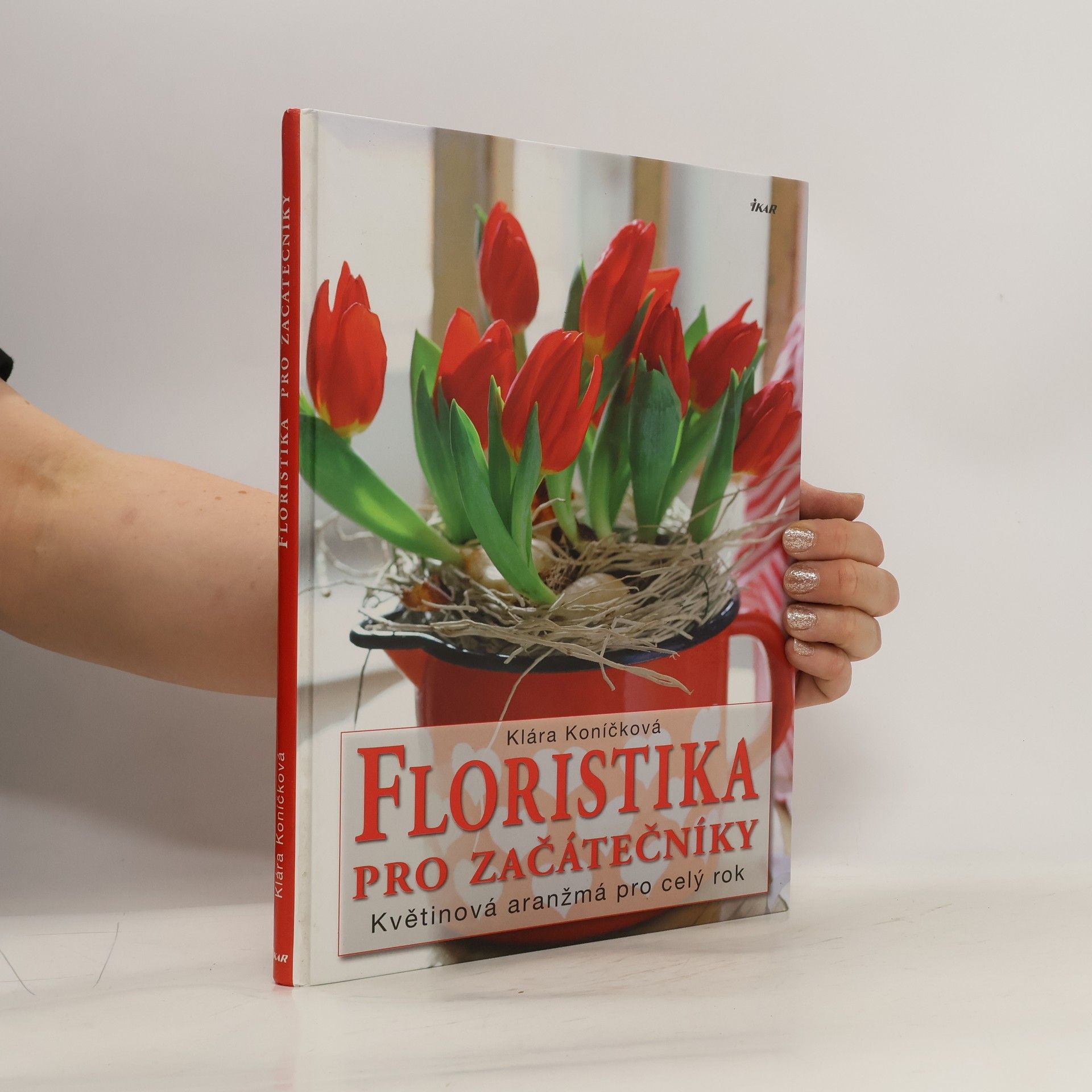 Klára Koníčková Floristika pro začátečníky. Květinová aranžmá pro celý rok