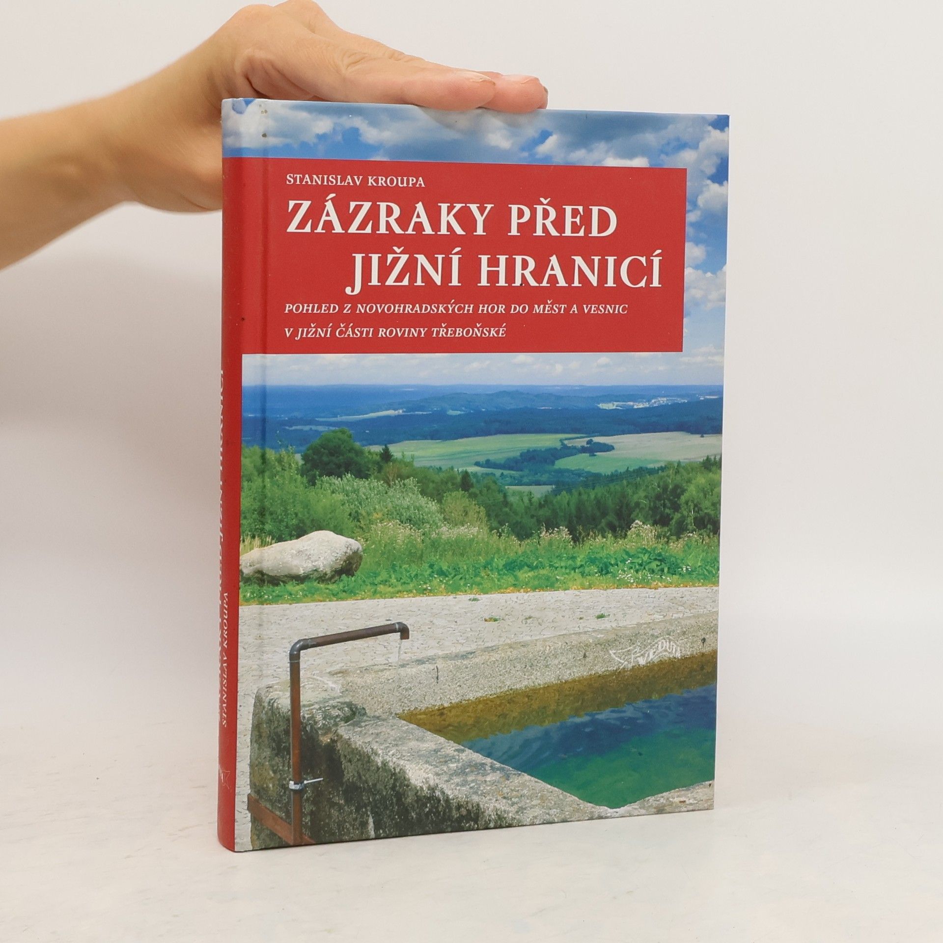 Stanislav Kroupa Zázraky před jižní hranicí.  Pohled z Novohradských hor do měst a vesnic v jižní části roviny třeboňské