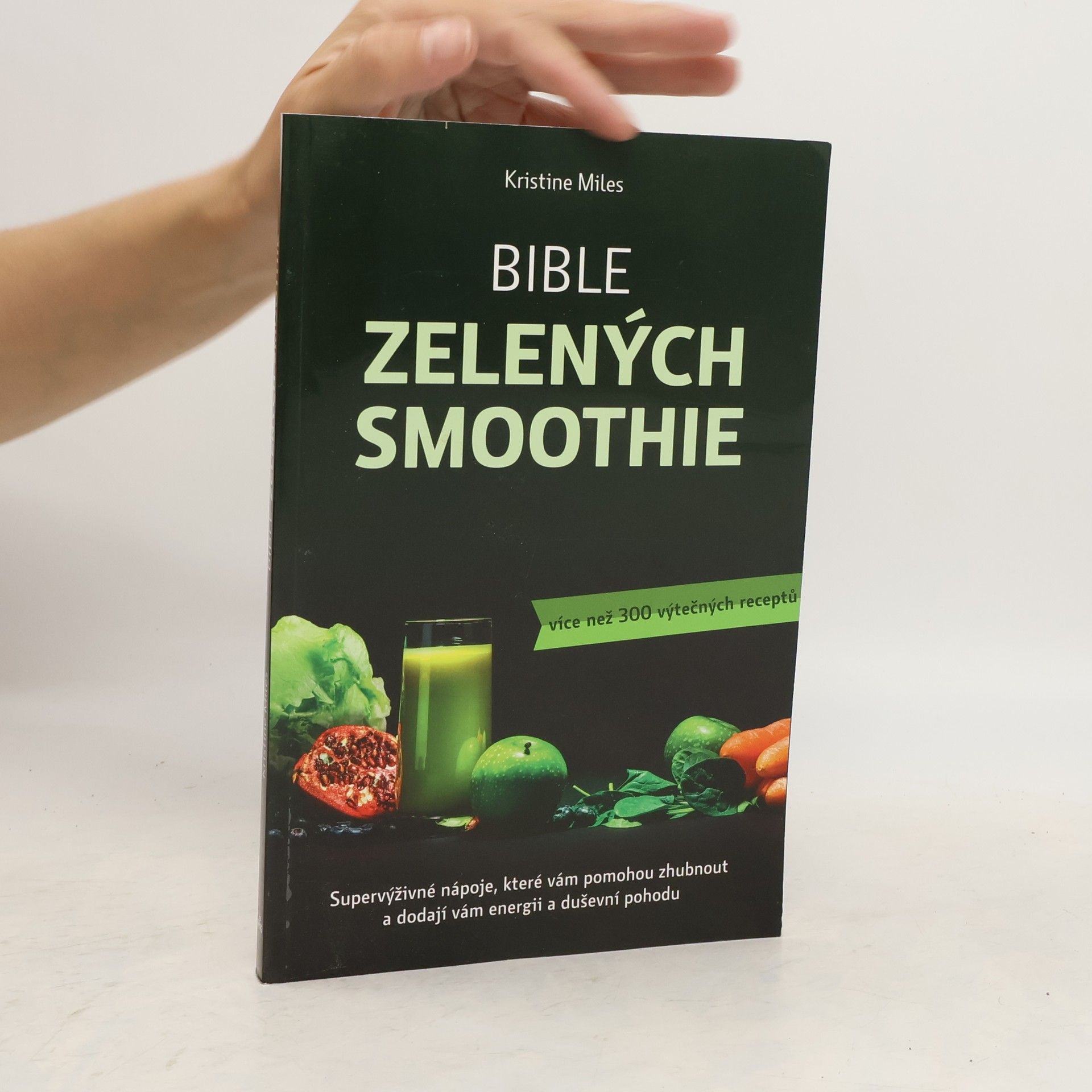 Kristine Miles Bible zelených smoothie. Supervýživné nápoje, které vám pomohou zhubnout a dodají vám energii a duševní pohodu. Více než 300 výtečných receptů