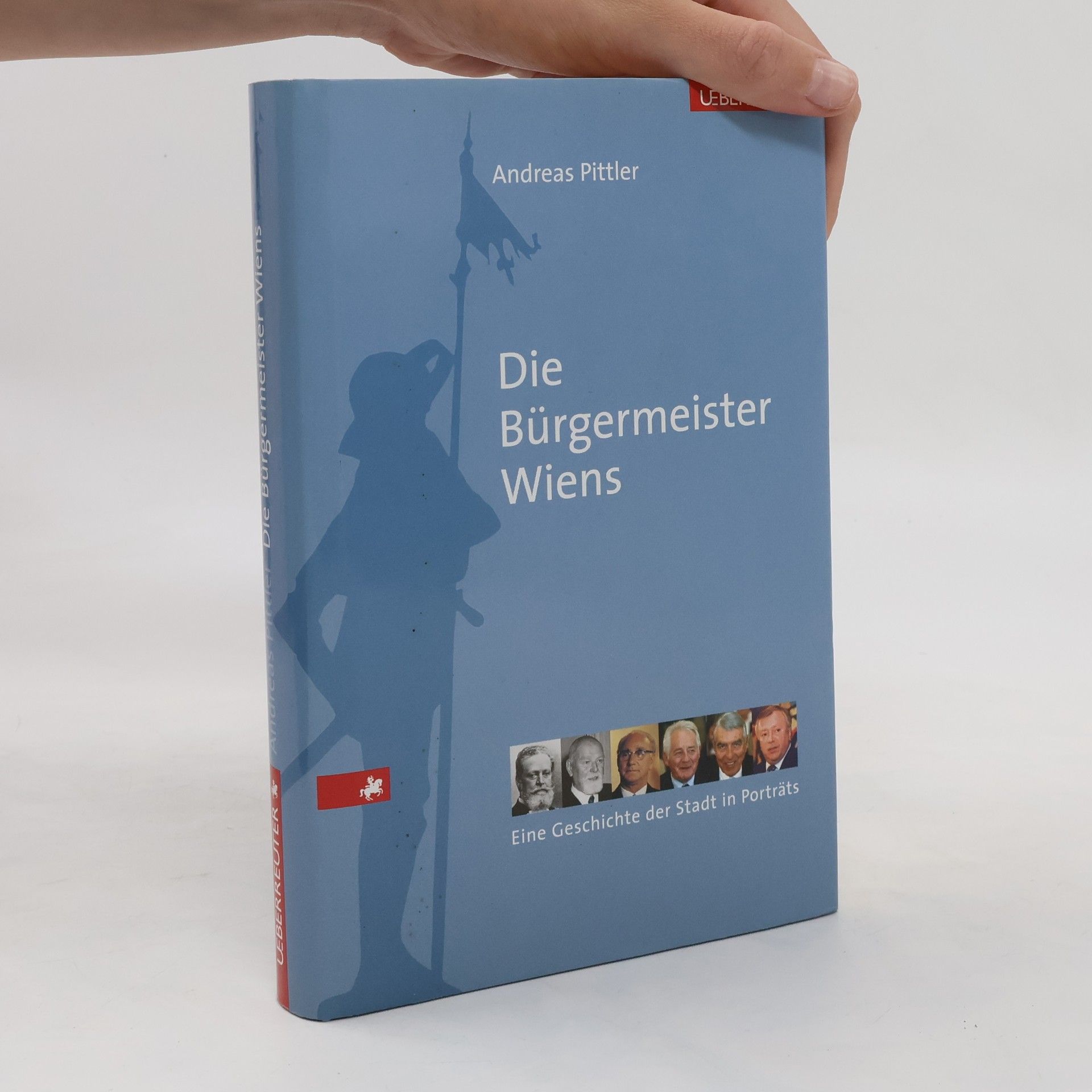 Andreas P. Pittler Die Bürgermeister Wiens: die Geschichte der Stadt in Porträts