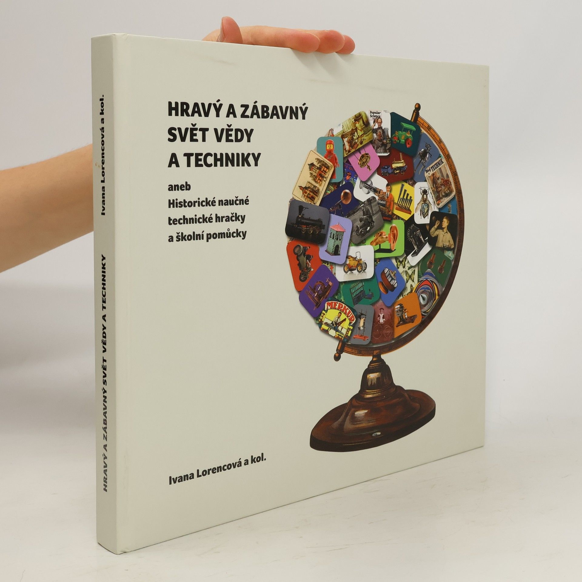 Ivana Lorencová Hravý a zábavný svět vědy a techniky, aneb, Historické naučné technické hračky a školní pomůcky