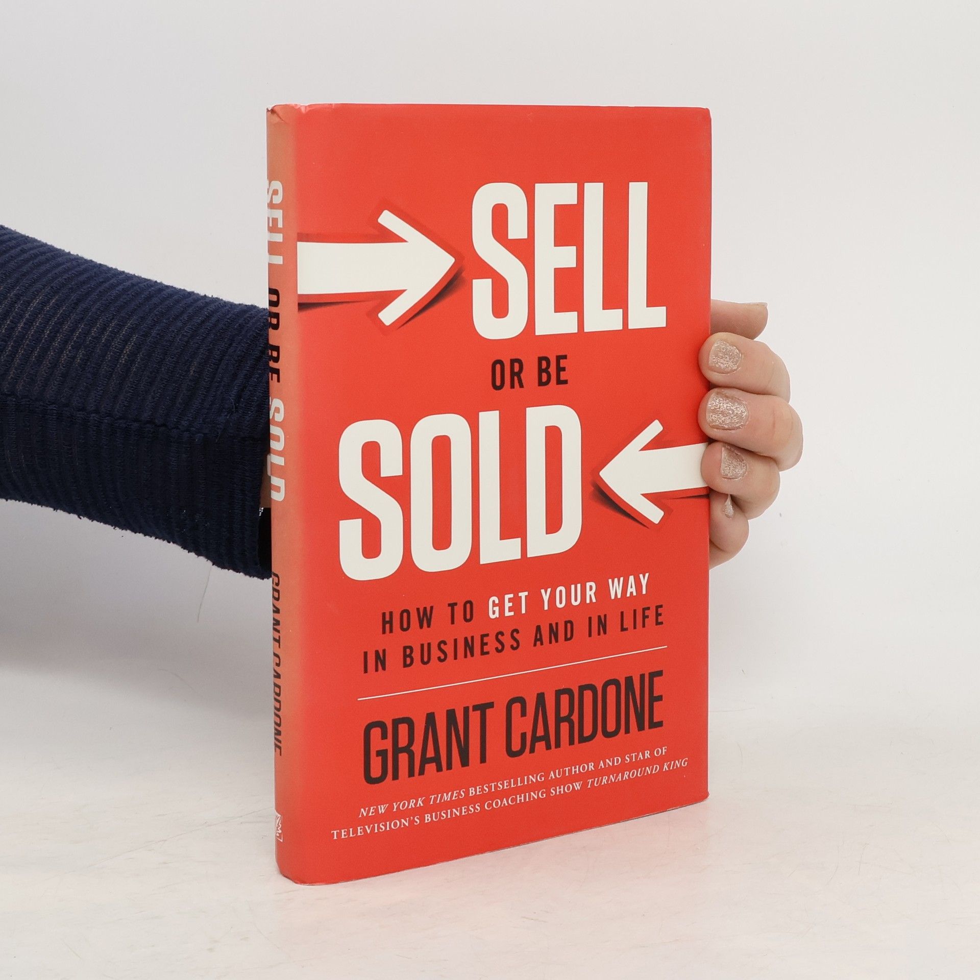 Grant Cardone Sell or Be Sold: How to Get Your Way in Business and in Life
