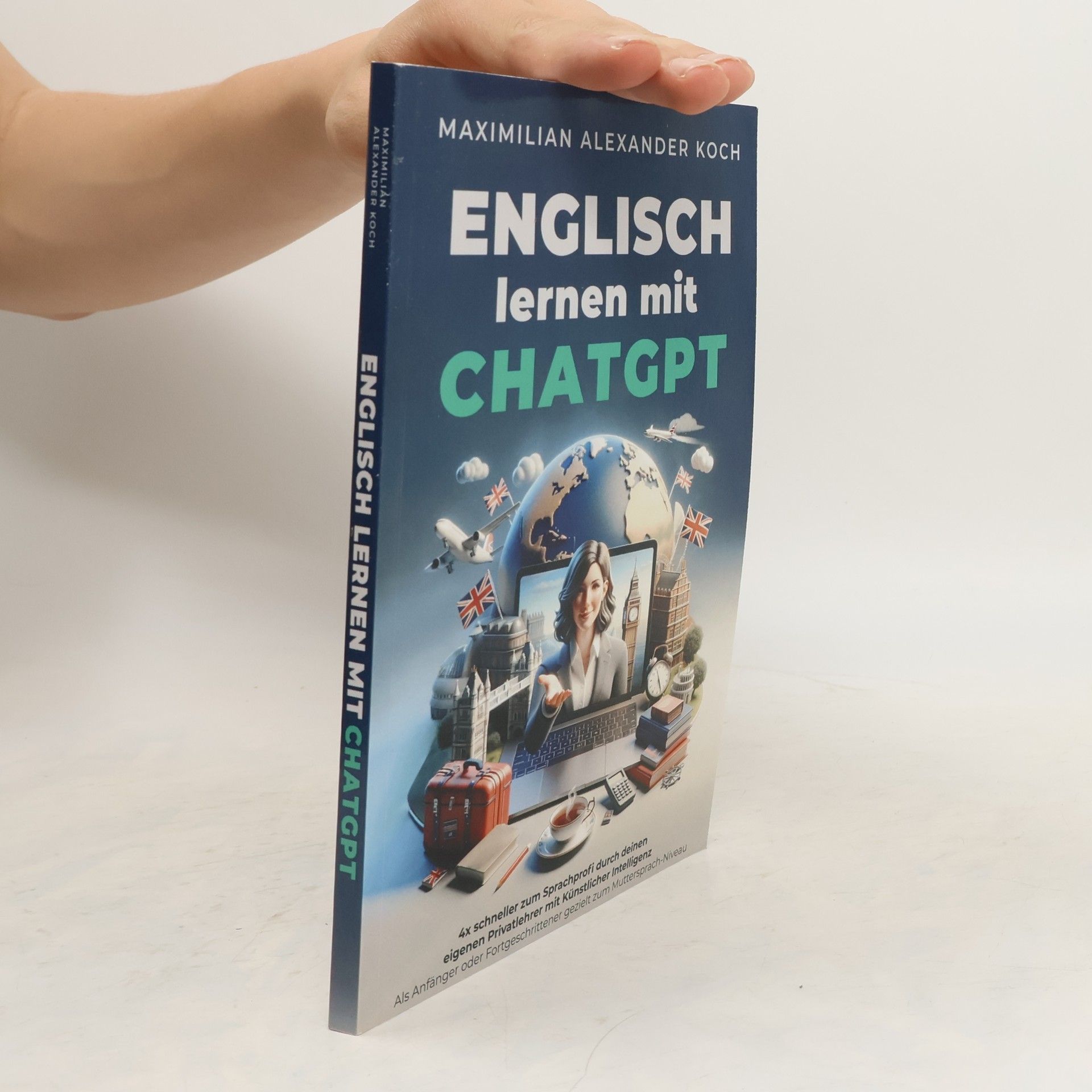 Maximilian Alexander Koch Englisch lernen mti ChatGPT: 4x schneller zum Sprachprofi durch deinen eigenen Privatlehrer mit Künstlicher Intelligenz