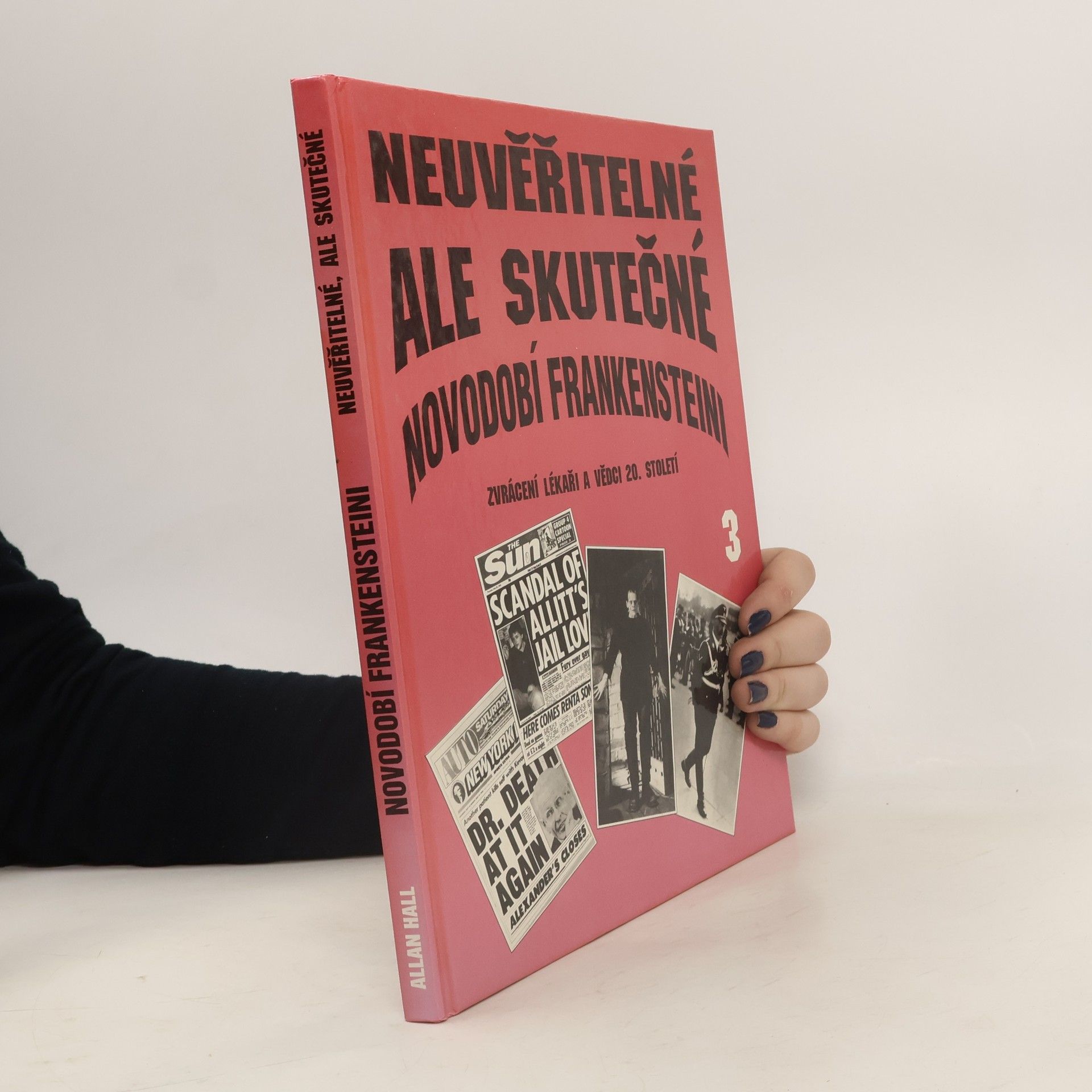 Allan Hall Neuvěřitelné ale skutečné : Novodobí Frankensteini : Zvrácení lékaři a vědci 20. století