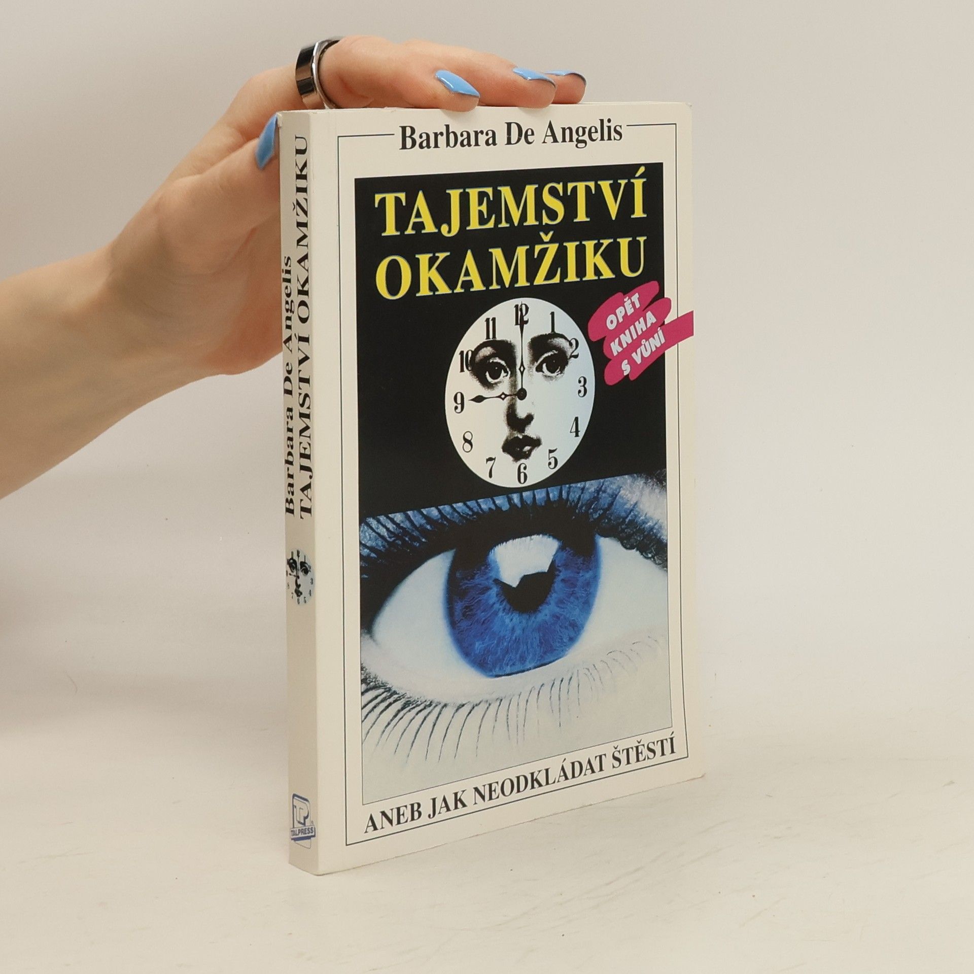 Barbara De Angelis Tajemství okamžiku, aneb, Jak neodkládat štěstí