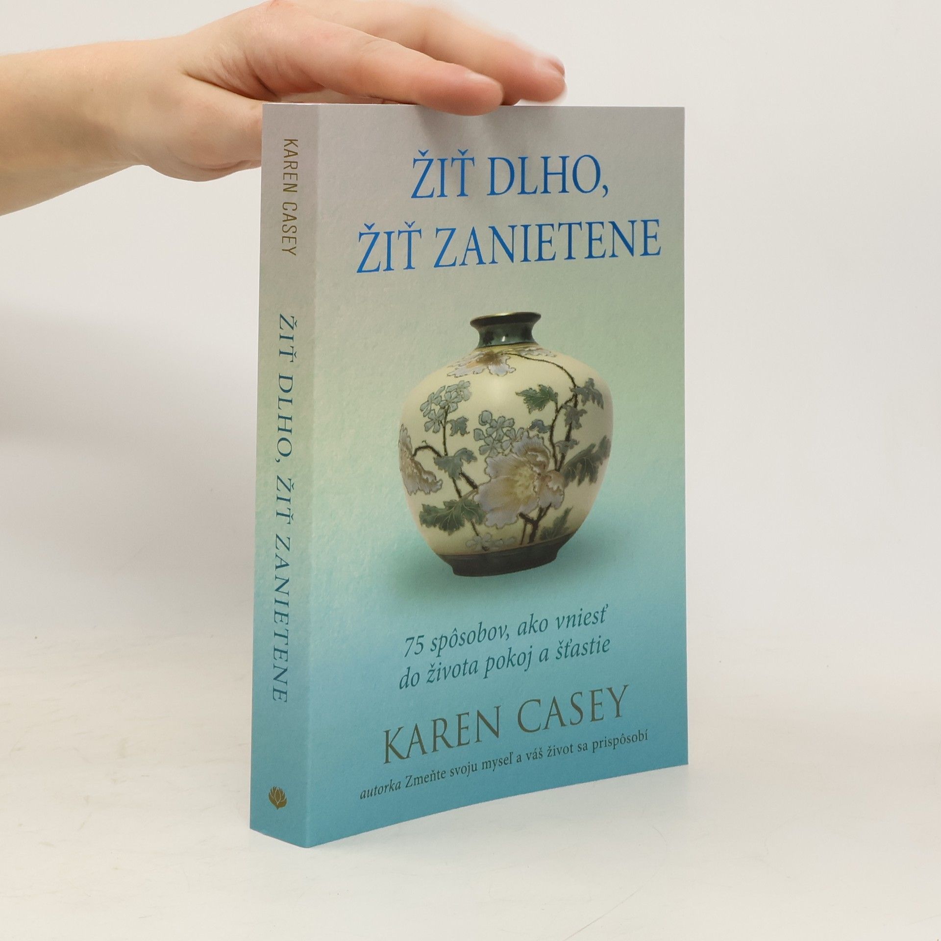 Karen Casey Žiť dlho, žiť zanietene. 75 spôsobov, ako vniesť do života pokoj a šťastie