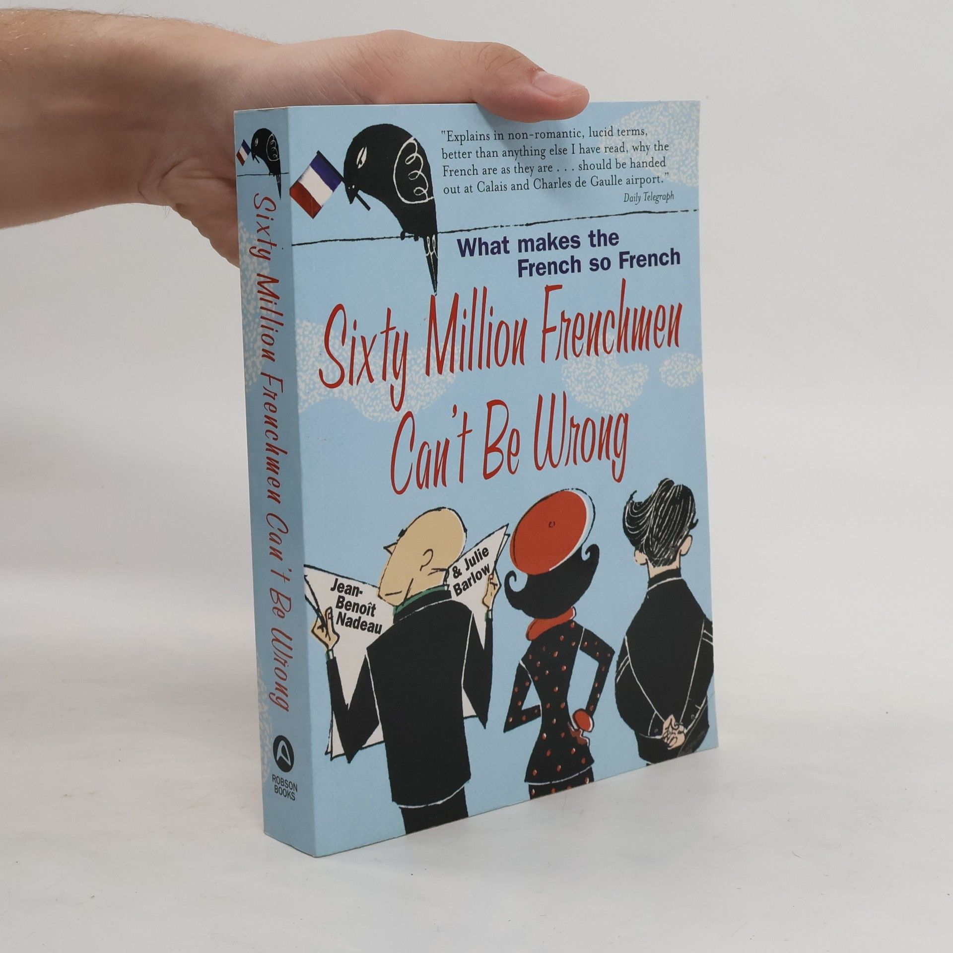 Jean Benoît Nadeau Sixty million Frenchmen can't be wrong : what makes the French so French