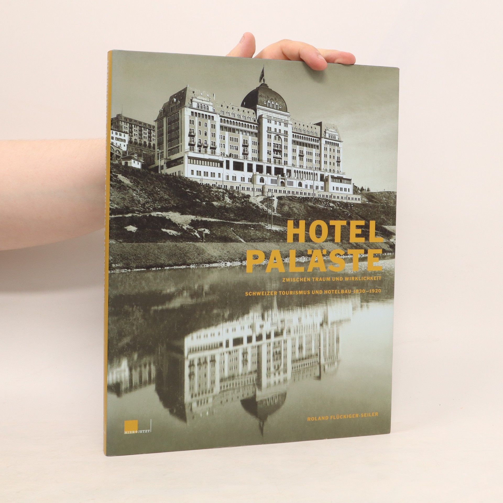 Roland Flückiger-Seiler Hotelpaläste zwischen Traum und Wirklichkeit