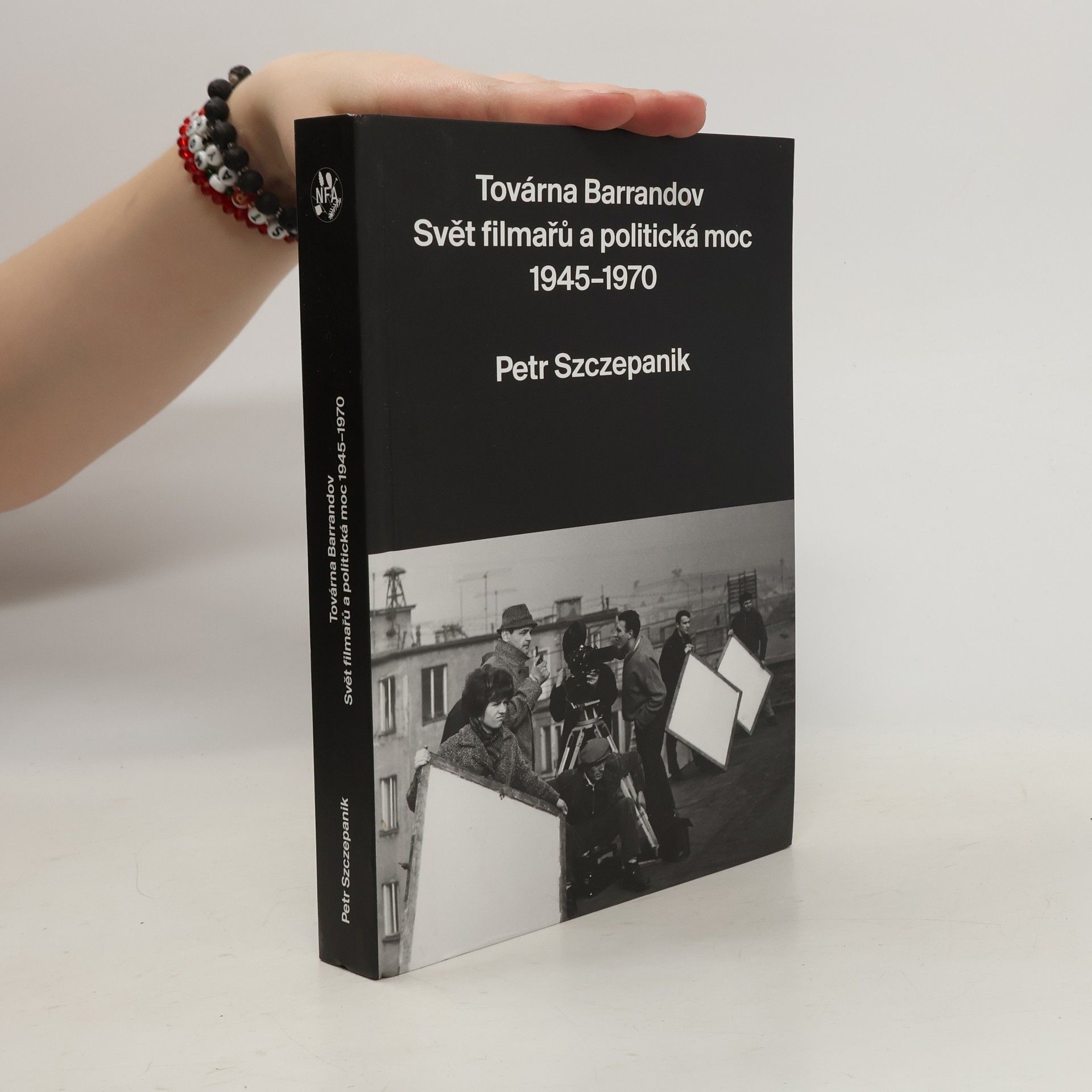 Petr Szczepanik Továrna Barrandov. Svět filmařů a politická moc 1945–1970