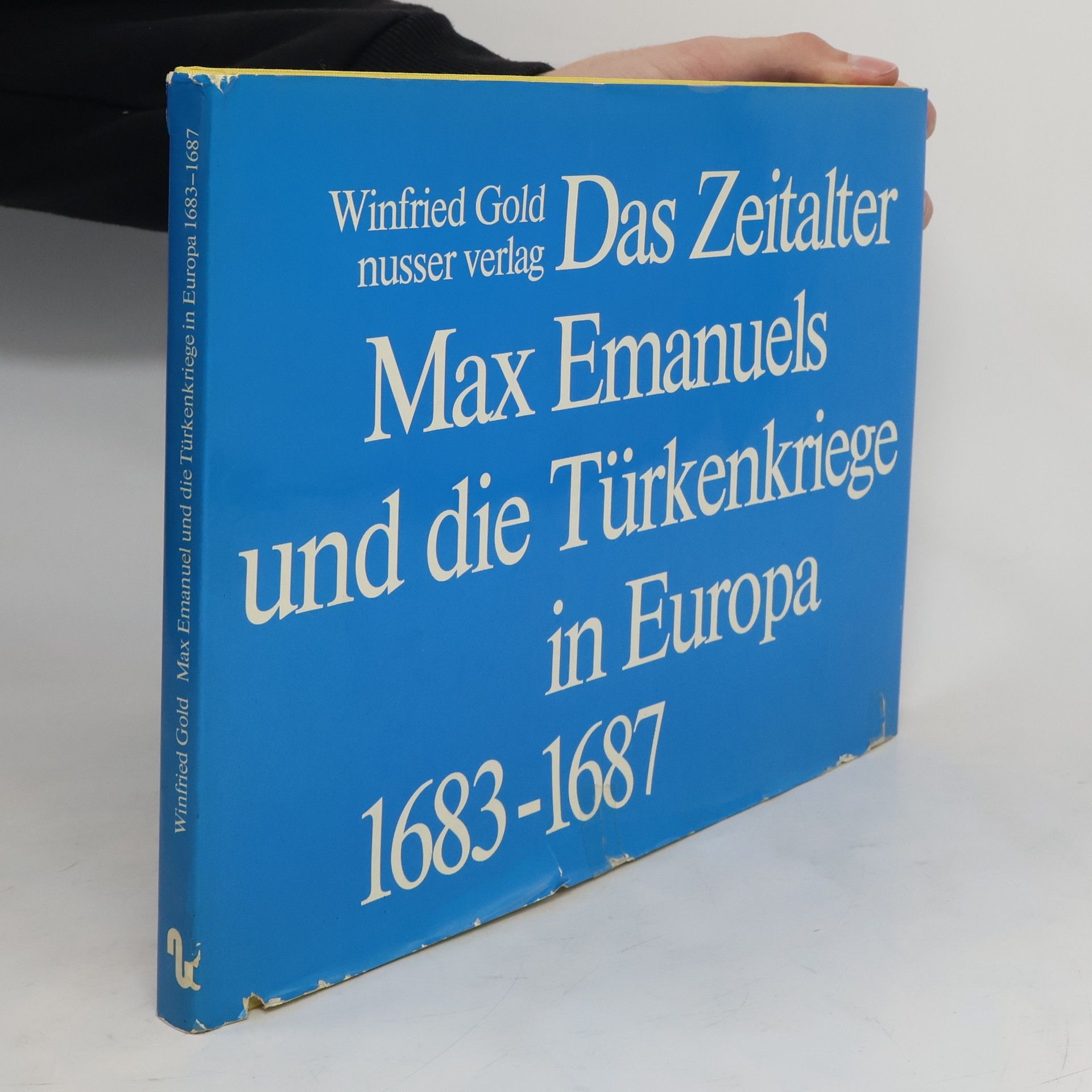 Winfried Gold Das Zeitalter Max Emanuels und die Türkenkriege in Europa 1683 - 1687 [sechzehnhundertdreiundachtzig bis sechzehnhundertsiebenundachtzig]