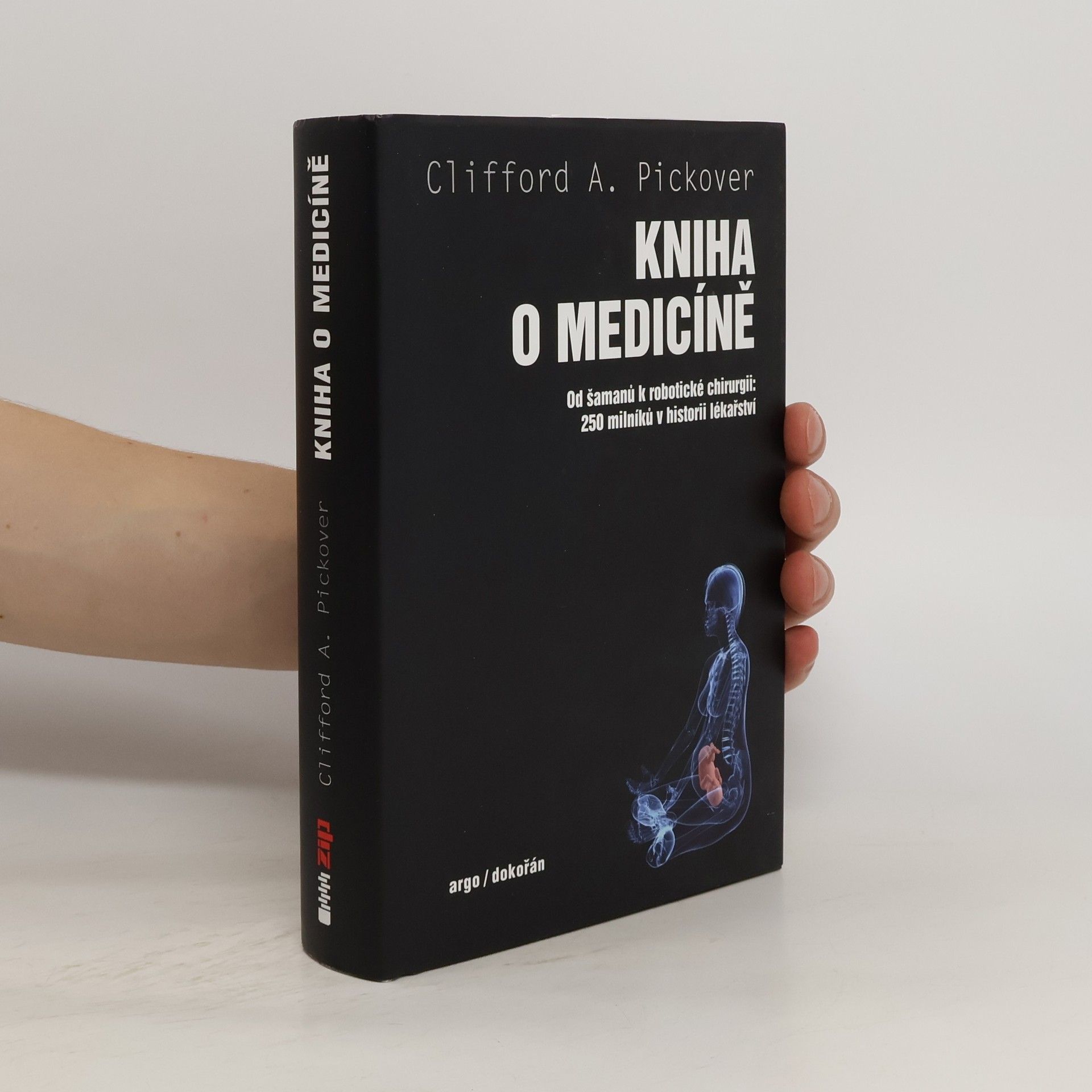 Clifford A. Pickover Kniha o medicíně : od šamanů k robotické chirurgii : 250 milníků v historii lékařství