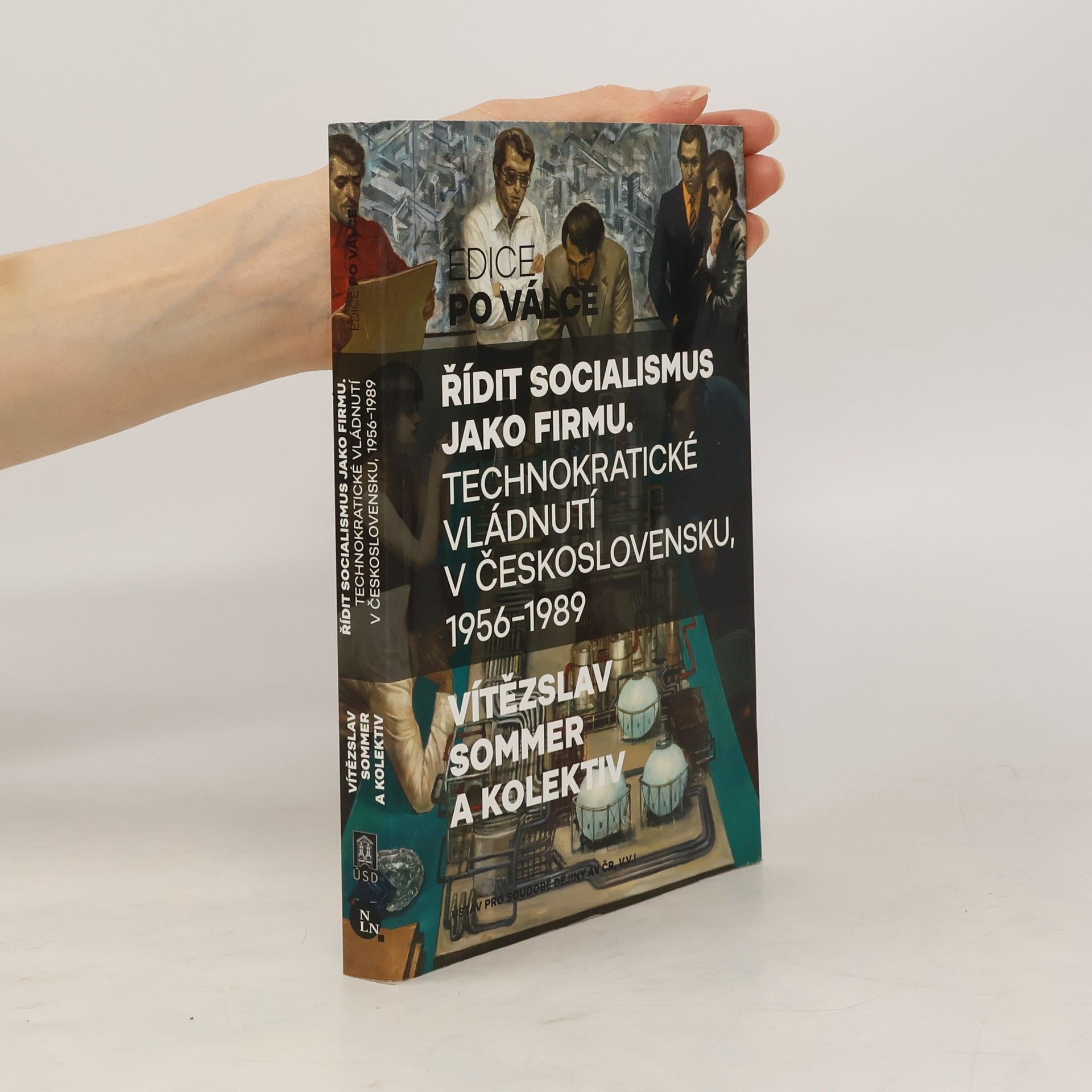 Vítězslav Sommer Řídit socialismus jako firmu: Technokratické vládnutí v Československu, 1956–1989