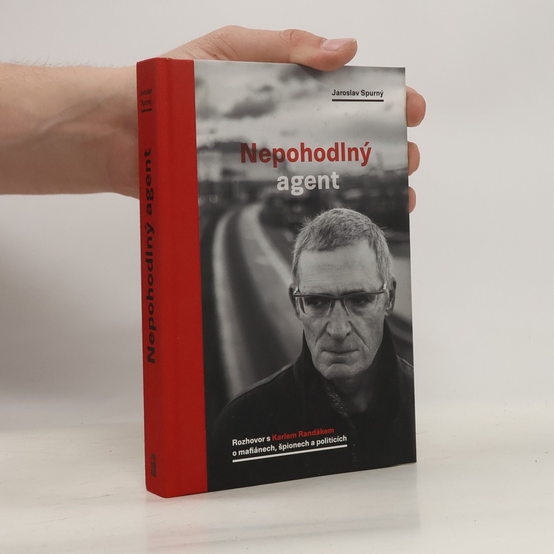 Jaroslav Spurný Nepohodlný agent. Rozhovor s Karlem Randákem o mafiánech, špionech a politicích