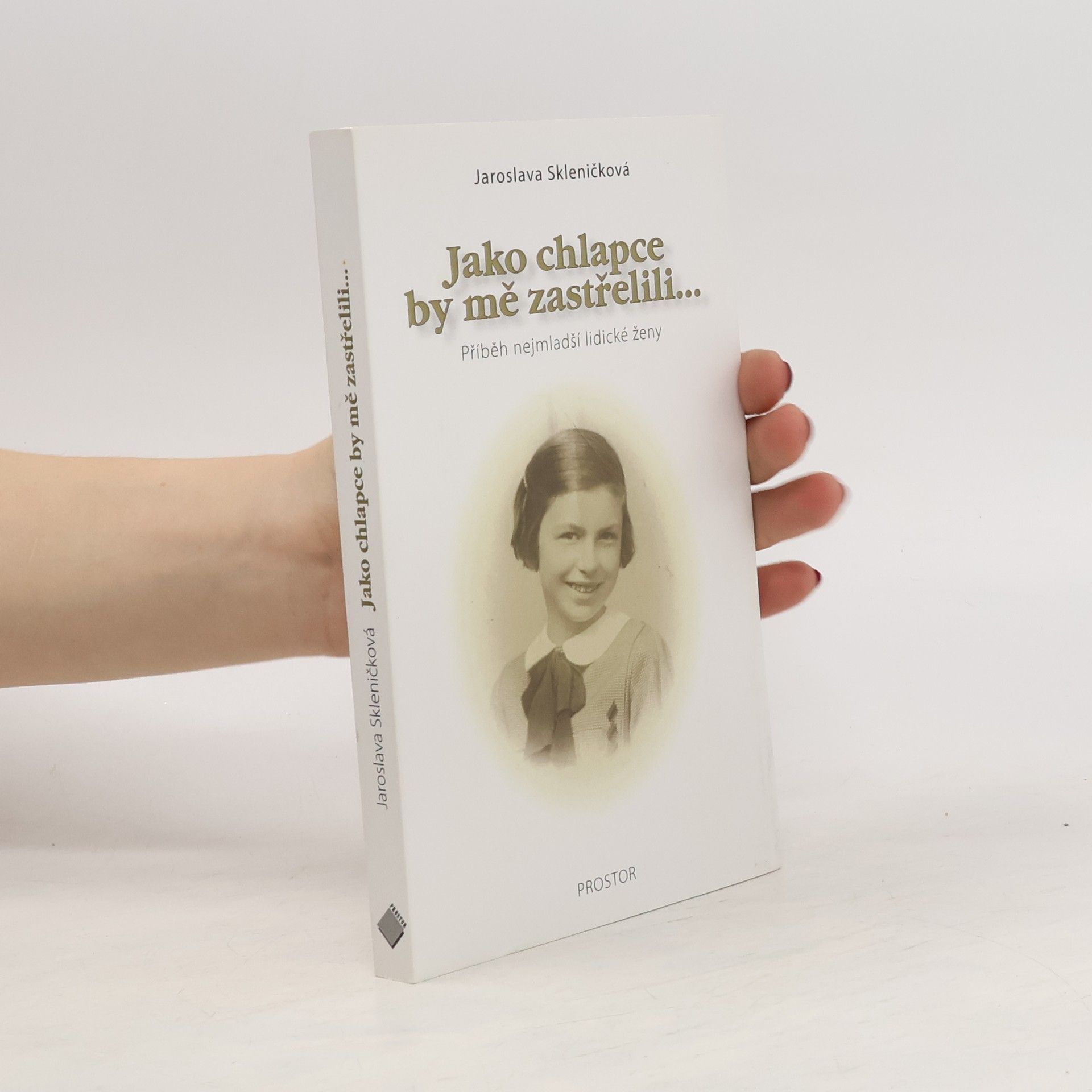 Jaroslava Skleničková Jako chlapce by mě zastřelili... : příběh nejmladší lidické ženy