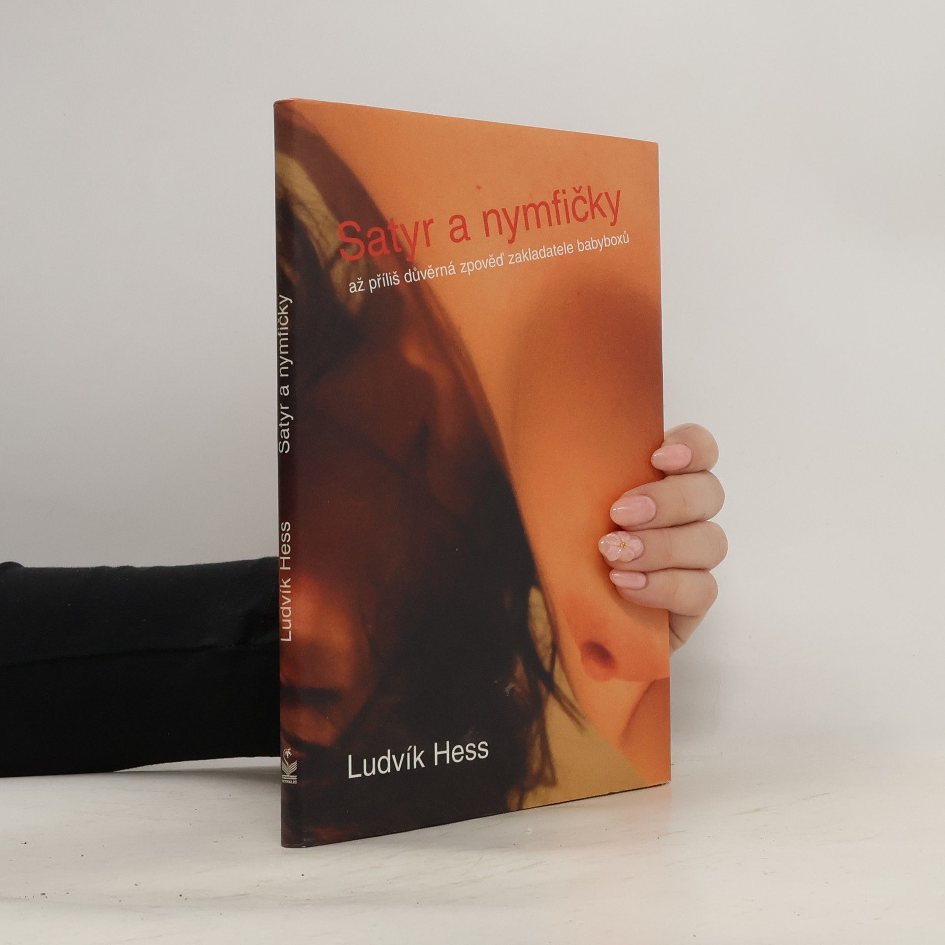 Ludvík Hess Satyr a nymfičky: Až příliš důvěrná zpověď zakladatele babyboxů
