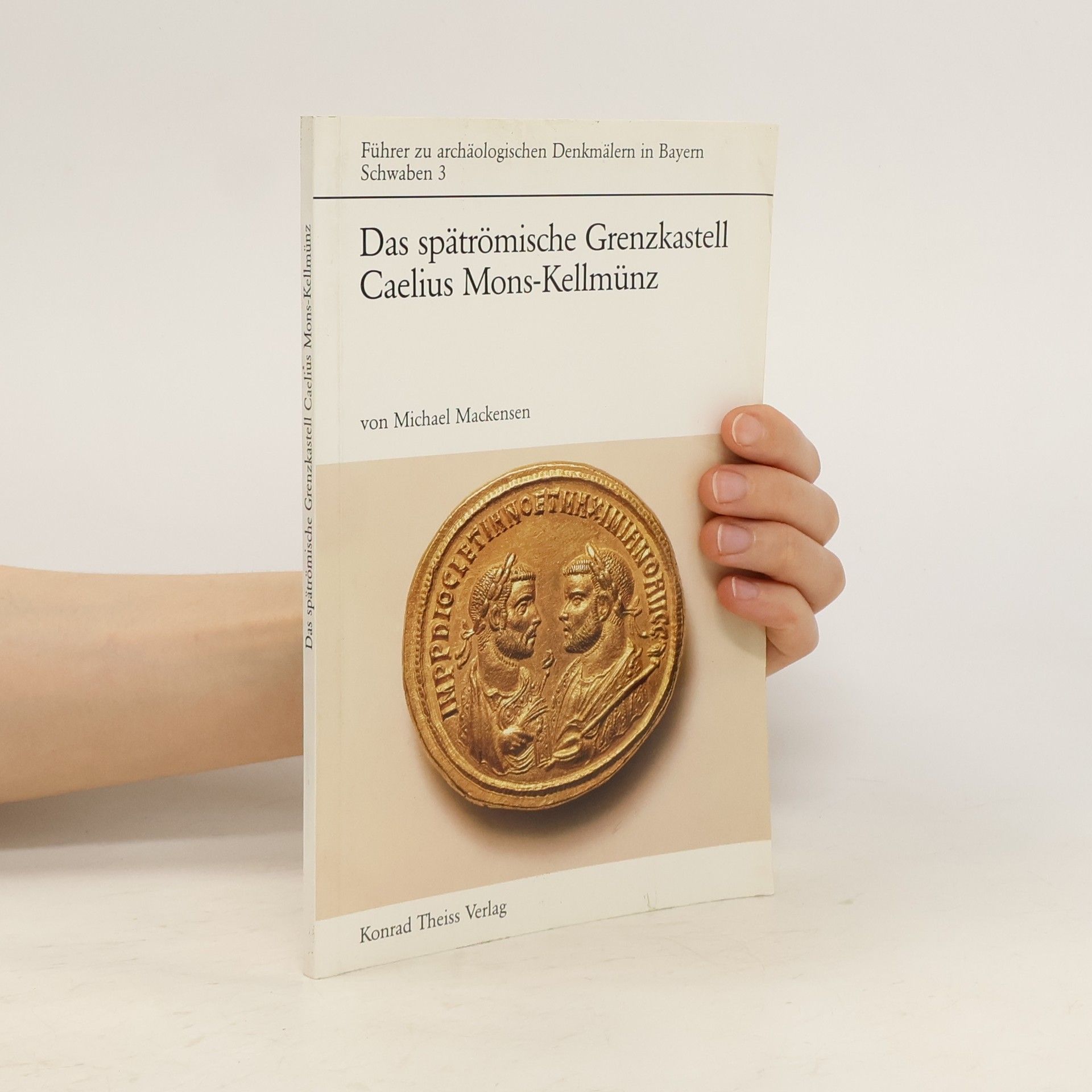 Michael Mackensen Das spätrömische Grenzkastell Caelius Mons in Kellmünz an der Iller