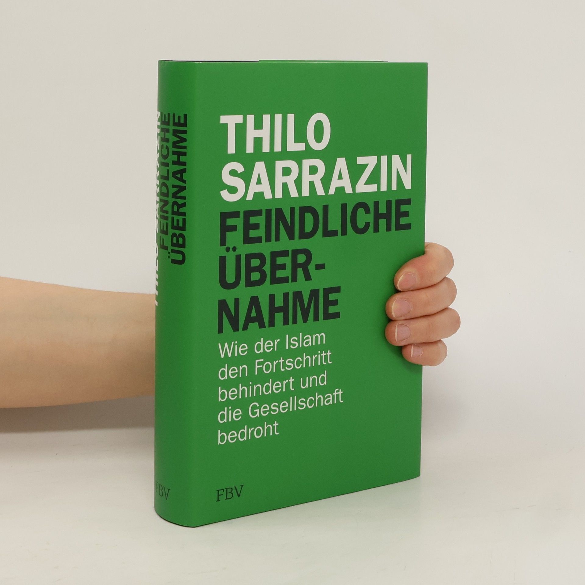 Thilo Sarrazin Feindliche Übernahme : wie der Islam den Fortschritt behindert und die Gesellschaft bedroht