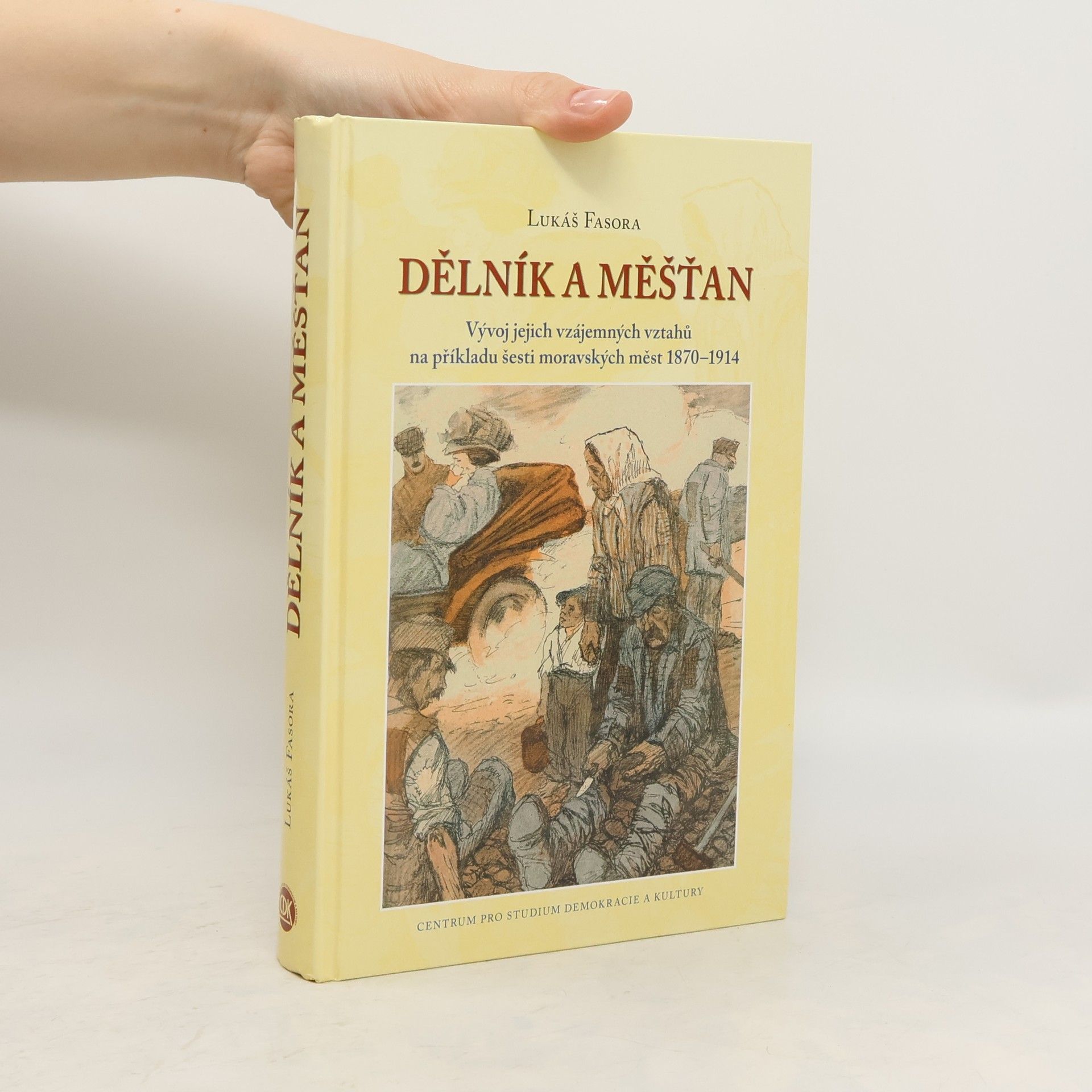 Lukáš Fasora Dělník a měšťan. Vývoj jejich vzájemných vztahů na příkladu šesti moravských měst 1870–1914